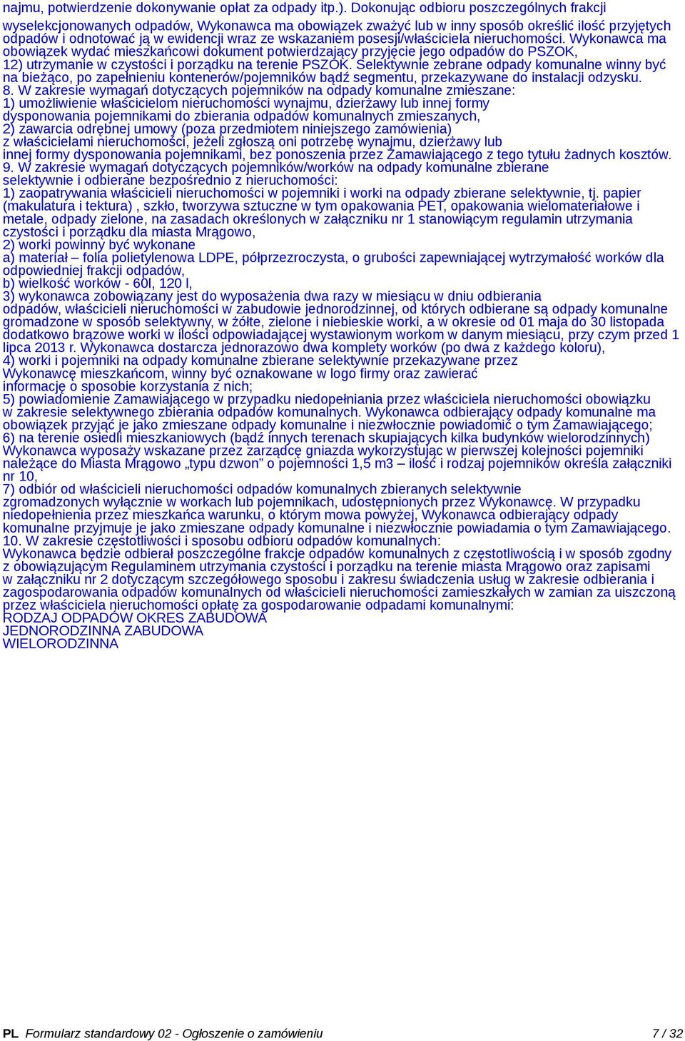 posesji/właściciela nieruchomości. Wykonawca ma obowiązek wydać mieszkańcowi dokument potwierdzający przyjęcie jego odpadów do PSZOK, 12) utrzymanie w czystości i porządku na terenie PSZOK.