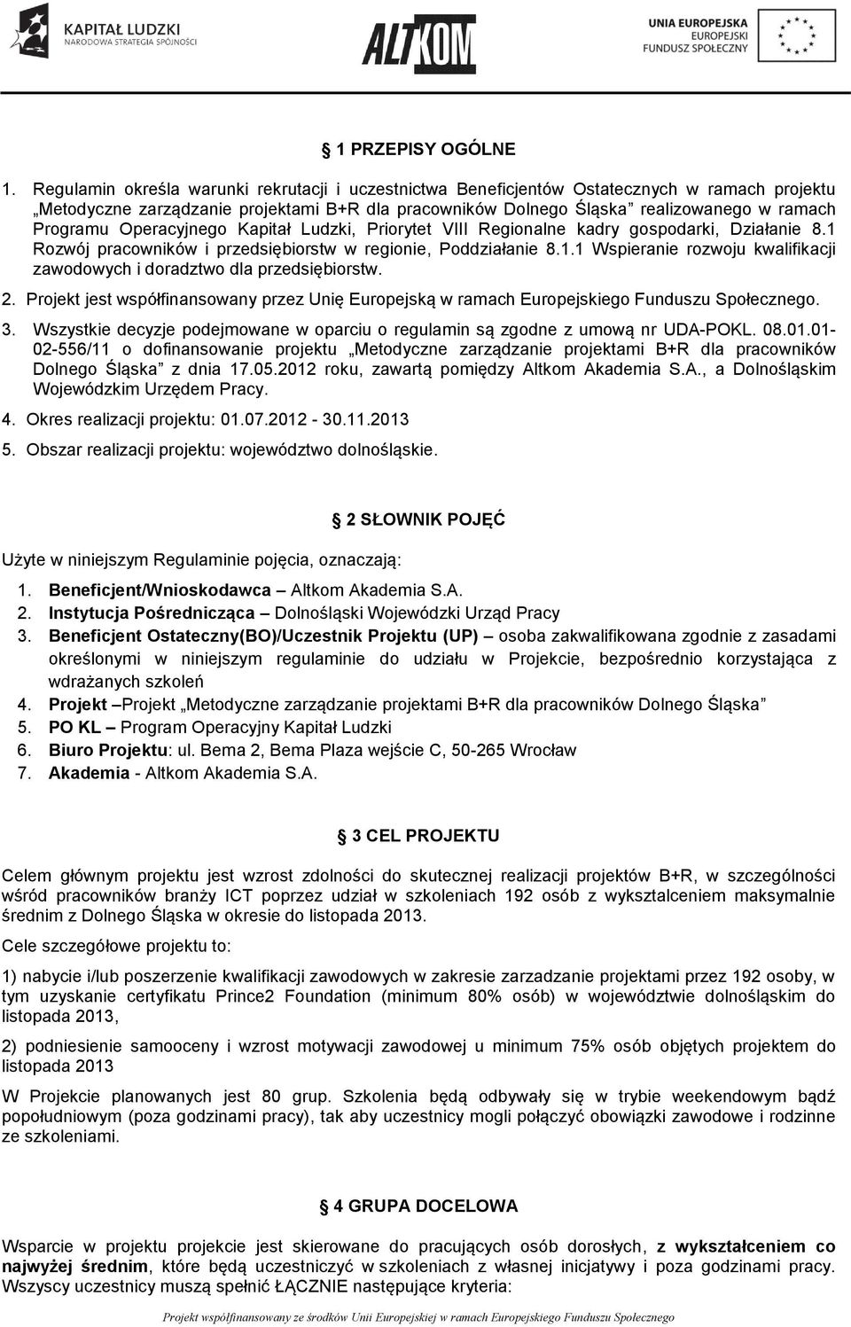 Operacyjnego Kapitał Ludzki, Priorytet VIII Regionalne kadry gospodarki, Działanie 8.1 Rozwój pracowników i przedsiębiorstw w regionie, Poddziałanie 8.1.1 Wspieranie rozwoju kwalifikacji zawodowych i doradztwo dla przedsiębiorstw.