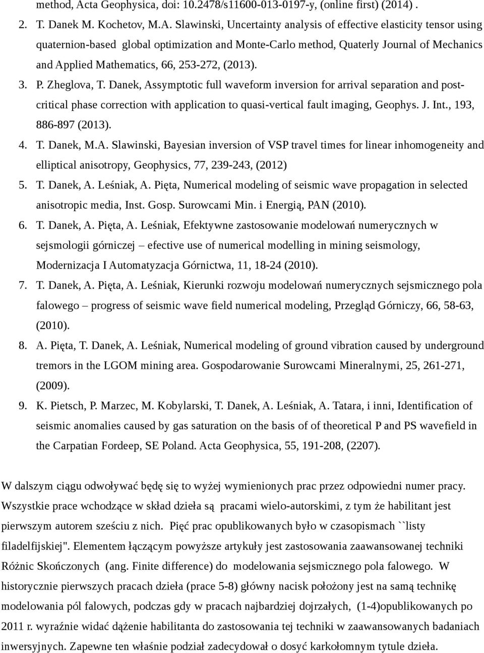 Slawinski, Uncertainty analysis of effective elasticity tensor using quaternion-based global optimization and Monte-Carlo method, Quaterly Journal of Mechanics and Applied Mathematics, 66, 253-272,