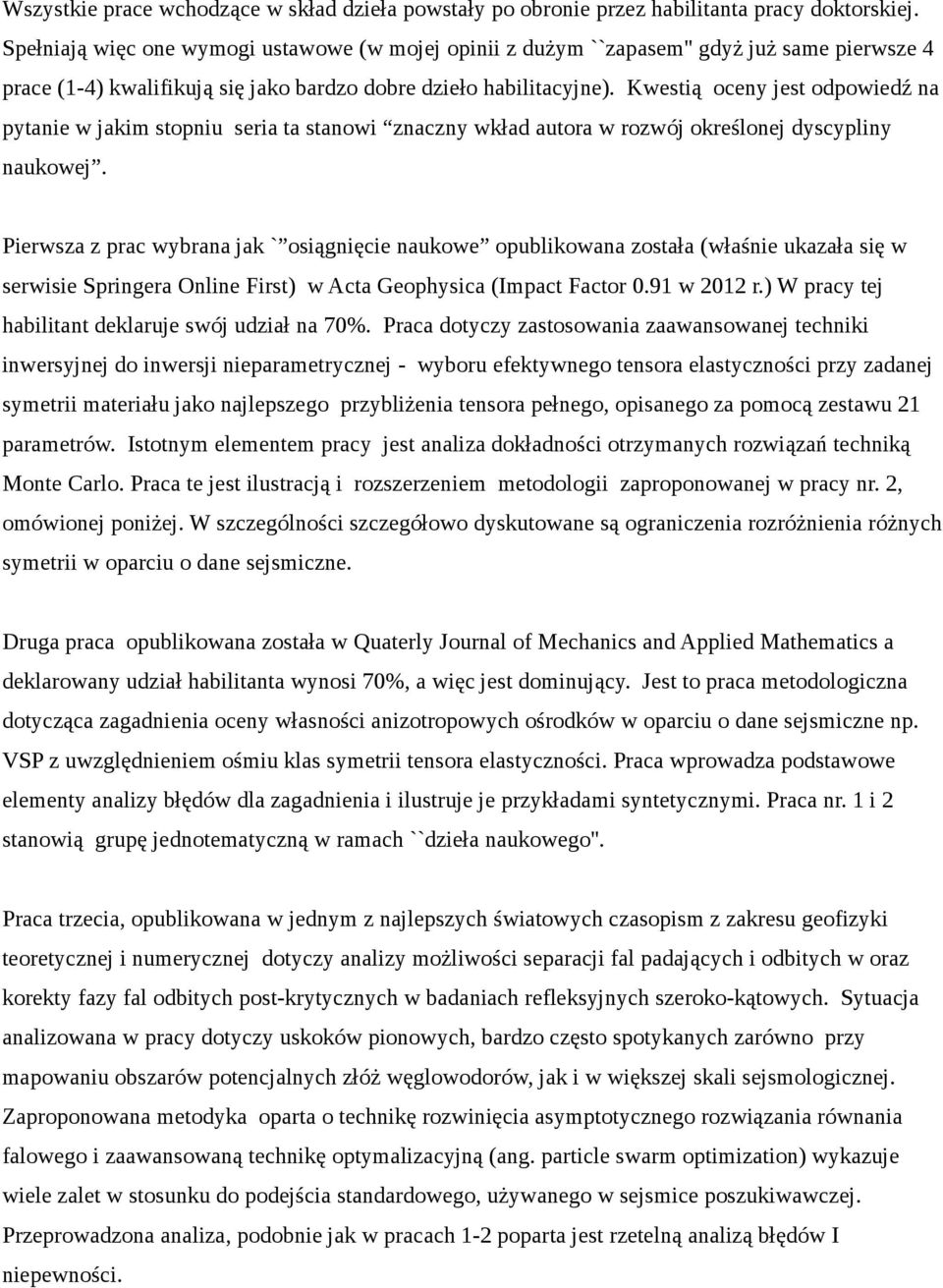 Kwestią oceny jest odpowiedź na pytanie w jakim stopniu seria ta stanowi znaczny wkład autora w rozwój określonej dyscypliny naukowej.