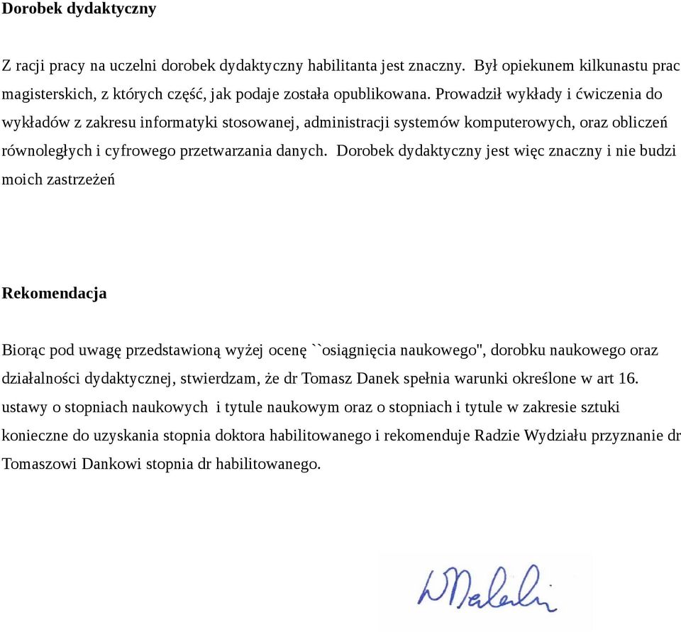 Dorobek dydaktyczny jest więc znaczny i nie budzi moich zastrzeżeń Rekomendacja Biorąc pod uwagę przedstawioną wyżej ocenę ``osiągnięcia naukowego'', dorobku naukowego oraz działalności dydaktycznej,