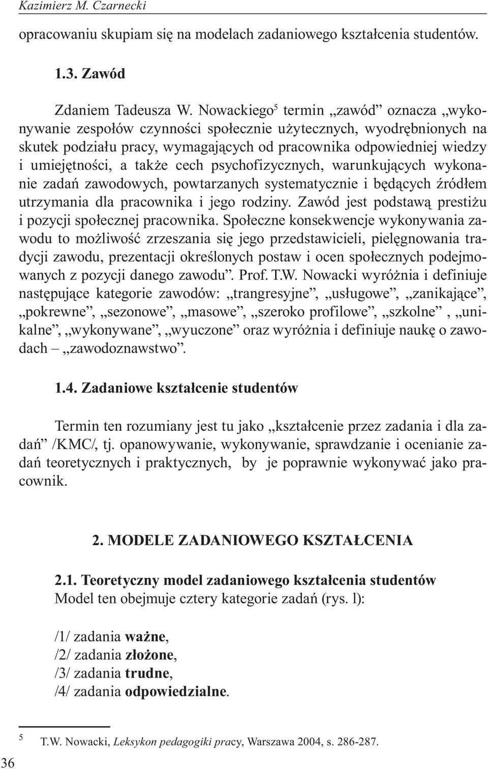 także cech psychofizycznych, warunkujących wykonanie zadań zawodowych, powtarzanych systematycznie i będących źródłem utrzymania dla pracownika i jego rodziny.