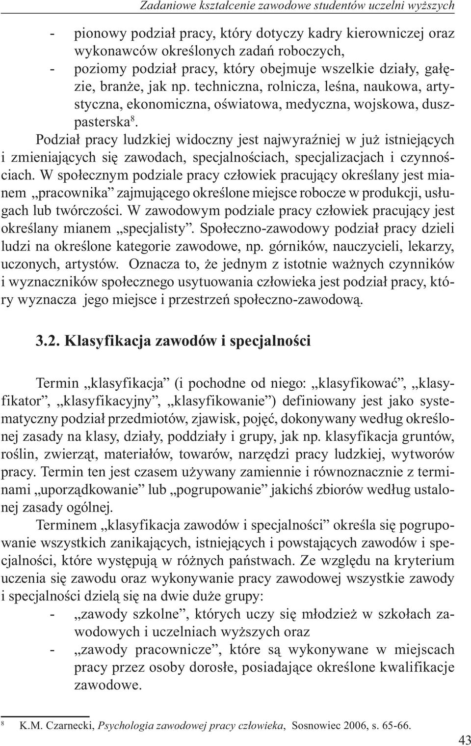 Podział pracy ludzkiej widoczny jest najwyraźniej w już istniejących i zmieniających się zawodach, specjalnościach, specjalizacjach i czynnościach.