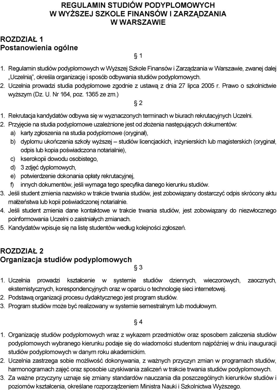 Uczelnia prowadzi studia podyplomowe zgodnie z ustawą z dnia 27 lipca 2005 r. Prawo o szkolnictwie wyższym (Dz. U. Nr 164, poz. 1365 ze zm.) 2 1.