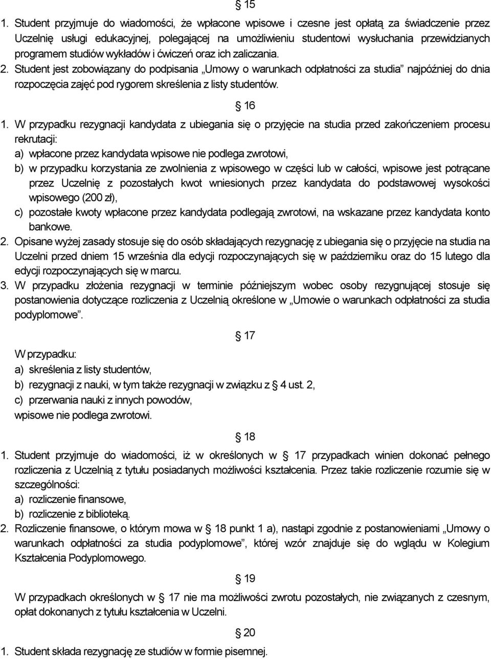 Student jest zobowiązany do podpisania Umowy o warunkach odpłatności za studia najpóźniej do dnia rozpoczęcia zajęć pod rygorem skreślenia z listy studentów. 16 1.