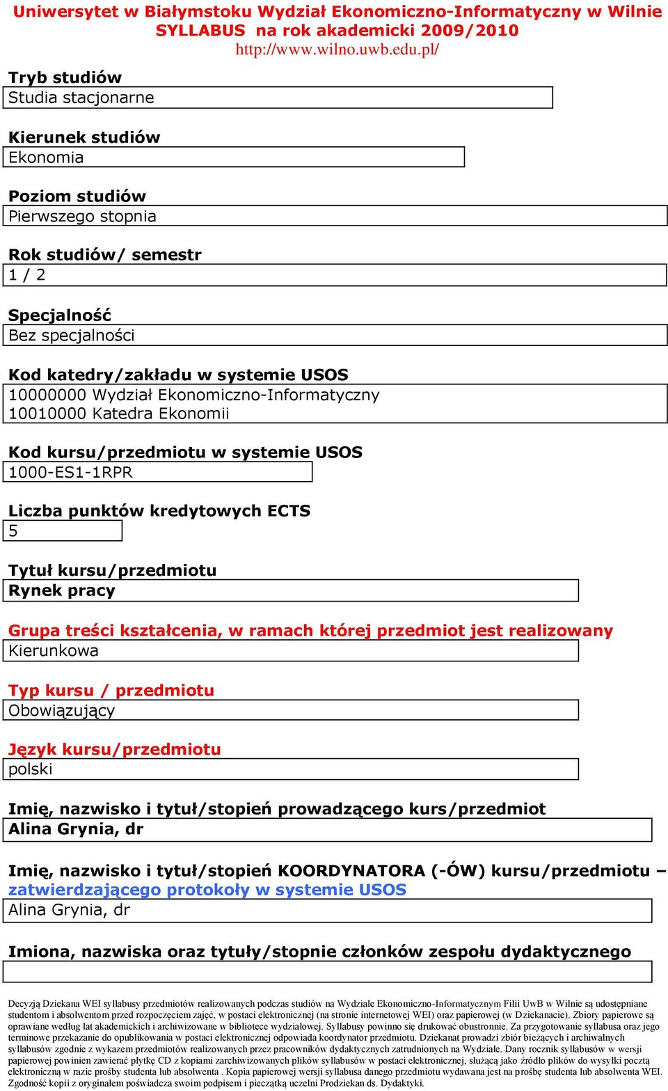 kursu/przedmiotu Rynek pracy Grupa treści kształcenia, w ramach której przedmiot jest realizowany Kierunkowa Typ kursu / przedmiotu Obowiązujący Język kursu/przedmiotu polski Imię, nazwisko i