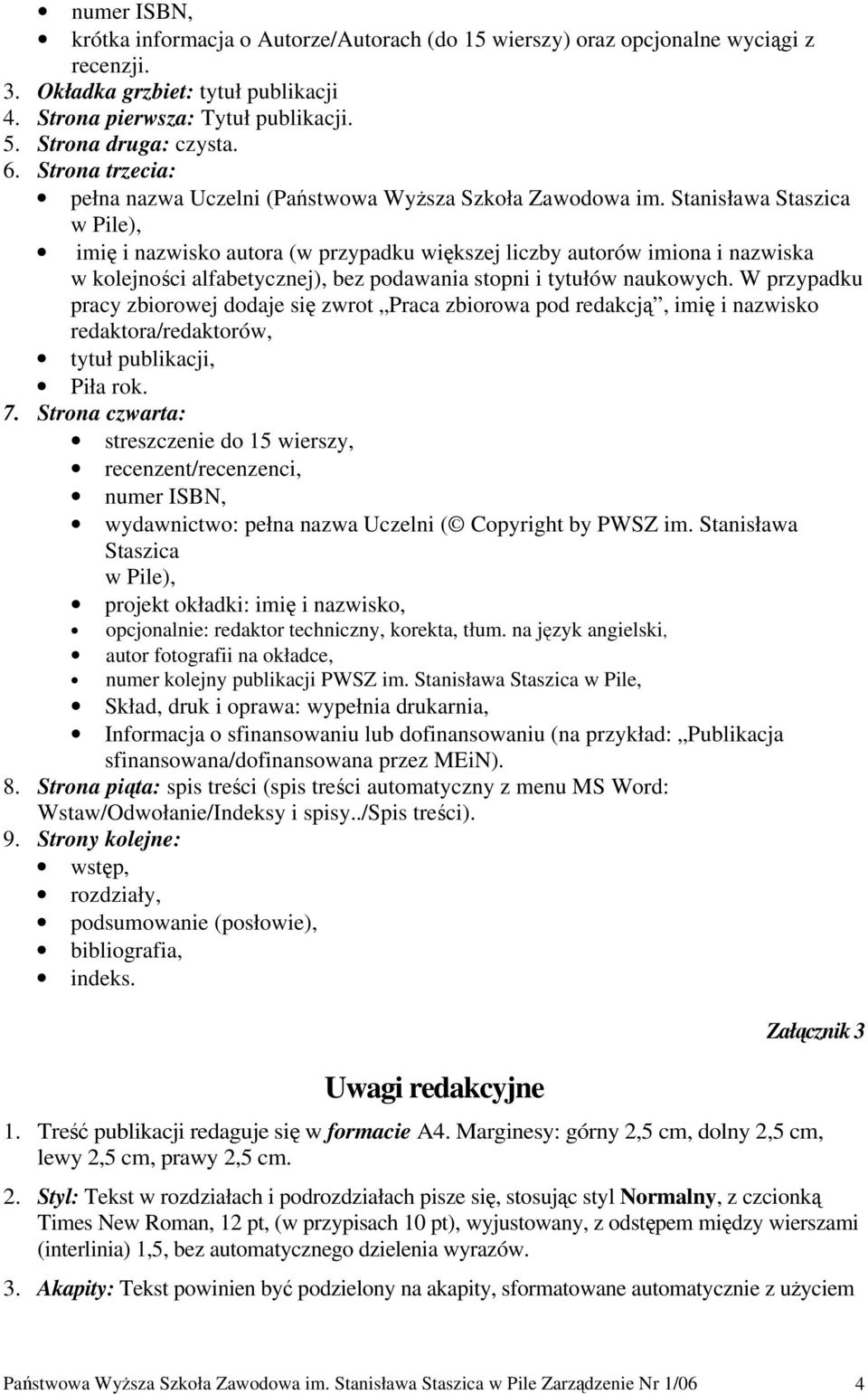 Stanisława Staszica w Pile), imię i nazwisko autora (w przypadku większej liczby autorów imiona i nazwiska w kolejności alfabetycznej), bez podawania stopni i tytułów naukowych.