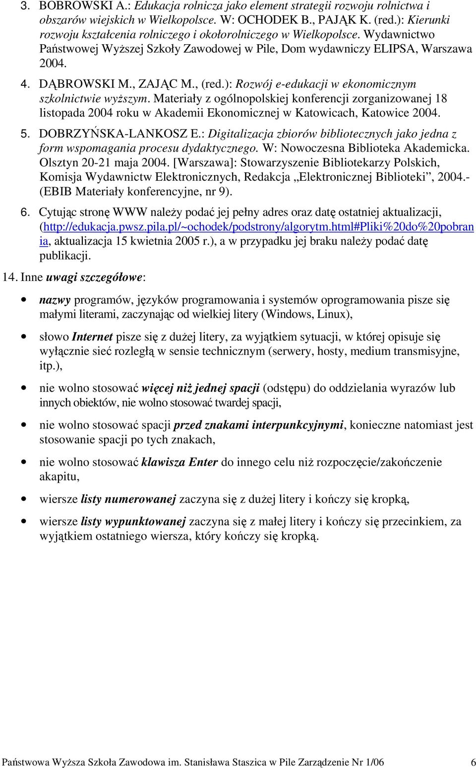 , (red.): Rozwój e-edukacji w ekonomicznym szkolnictwie wyższym. Materiały z ogólnopolskiej konferencji zorganizowanej 18 listopada 2004 roku w Akademii Ekonomicznej w Katowicach, Katowice 2004. 5.