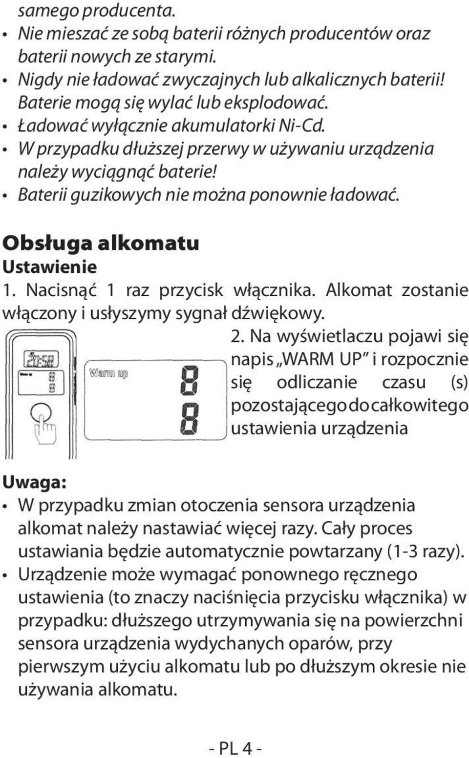 Nacisnąć 1 raz przycisk włącznika. Alkomat zostanie włączony i usłyszymy sygnał dźwiękowy. 2.