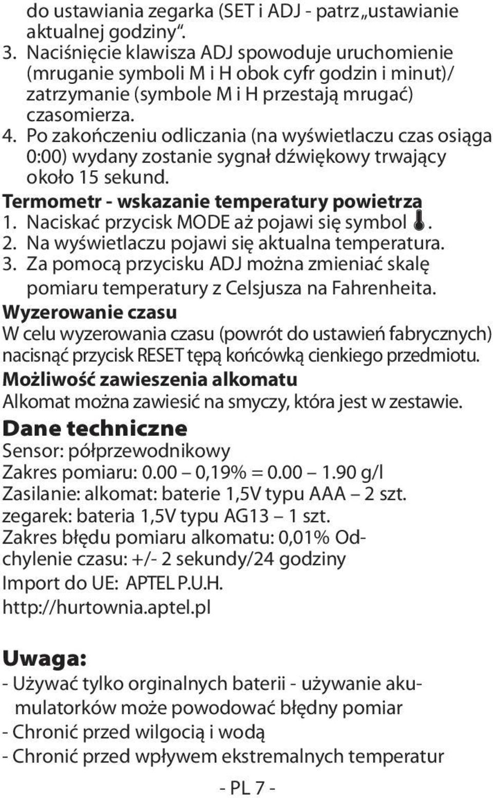 Po zakończeniu odliczania (na wyświetlaczu czas osiąga 0:00) wydany zostanie sygnał dźwiękowy trwający około 15 sekund. Termometr - wskazanie temperatury powietrza 1.