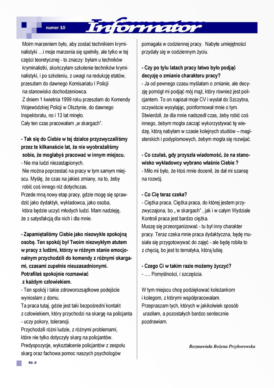 Z dniem 1 kwietnia 1999 roku przeszłam do Komendy Wojewódzkiej Policji w Olsztynie, do dawnego Inspektoratu, no i 13 lat minęło. Cały ten czas pracowałam w skargach.