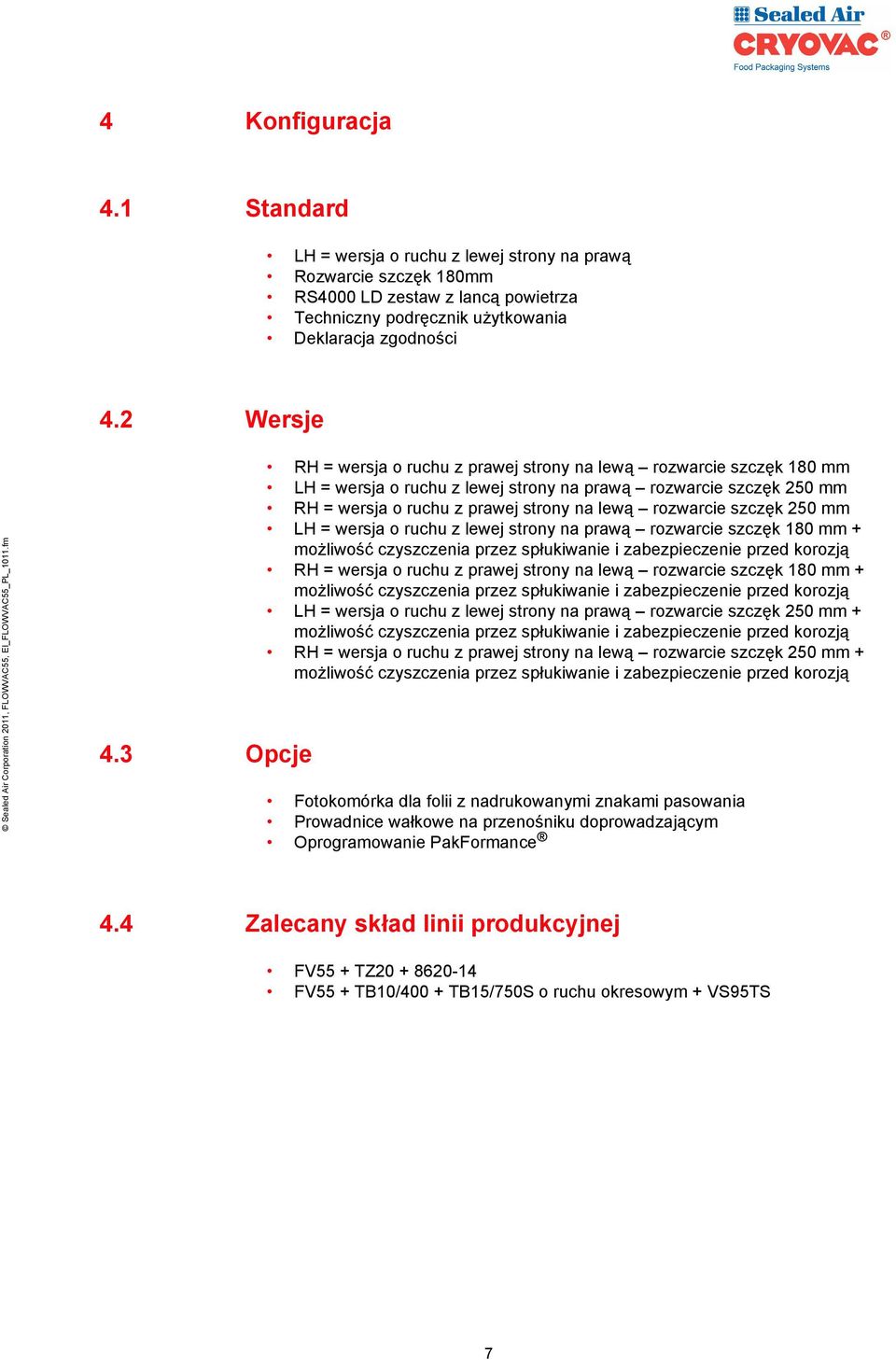 szczęk 250 mm LH = wersja o ruchu z lewej strony na prawą rozwarcie szczęk 180 mm + RH = wersja o ruchu z prawej strony na lewą rozwarcie szczęk 180 mm + LH = wersja o ruchu z lewej strony na prawą