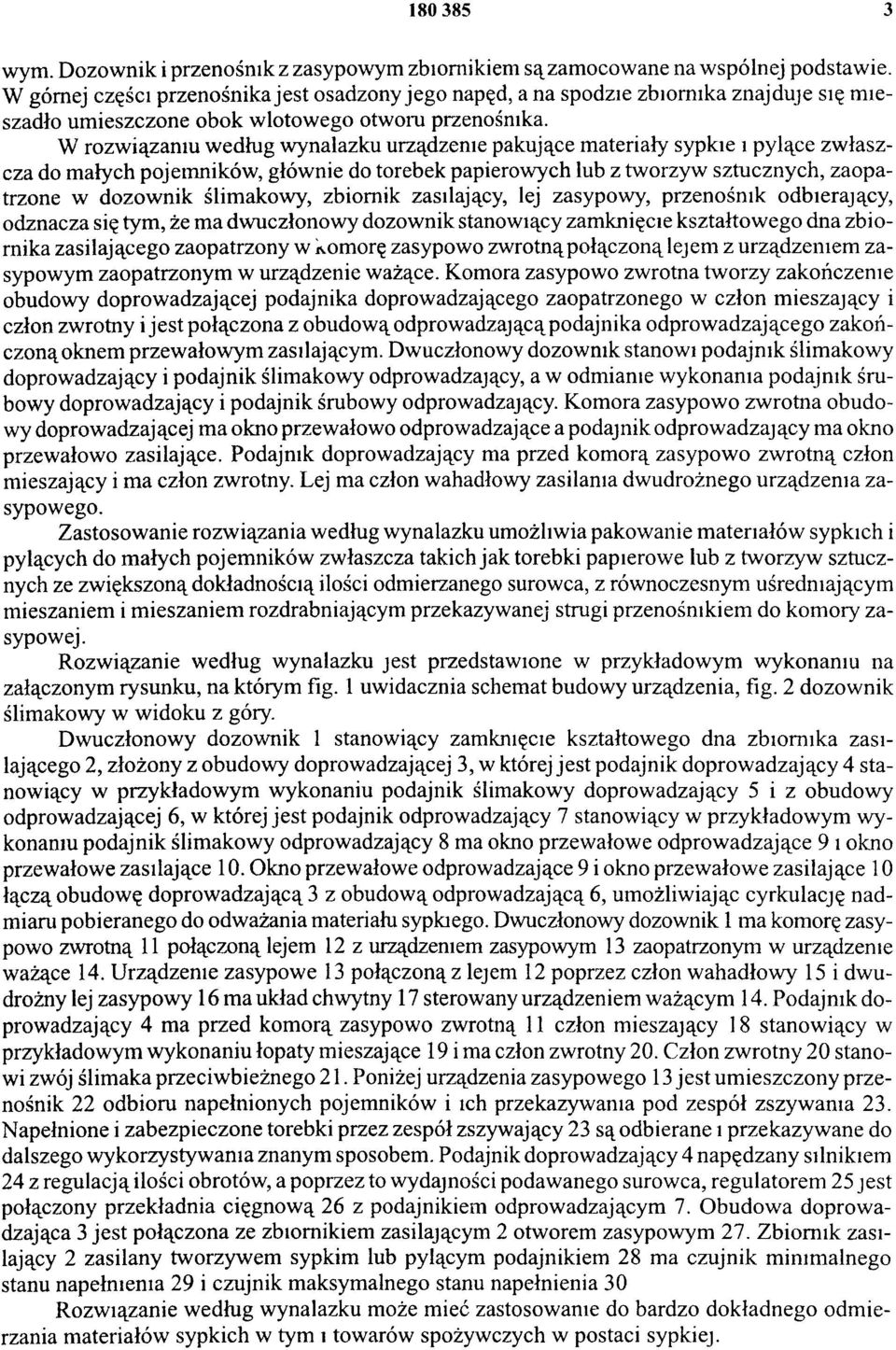 W rozwiązaniu według wynalazku urządzenie pakujące materiały sypkie i pylące zwłaszcza do małych pojemników, głównie do torebek papierowych lub z tworzyw sztucznych, zaopatrzone w dozownik ślimakowy,