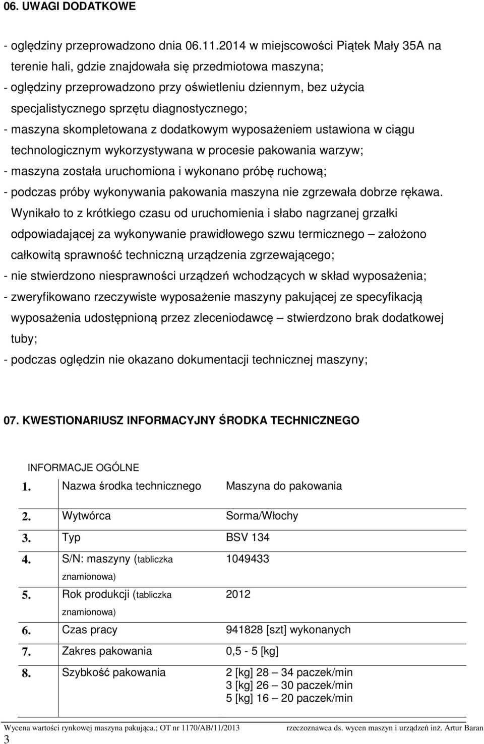 diagnostycznego; - maszyna skompletowana z dodatkowym wyposażeniem ustawiona w ciągu technologicznym wykorzystywana w procesie pakowania warzyw; - maszyna została uruchomiona i wykonano próbę