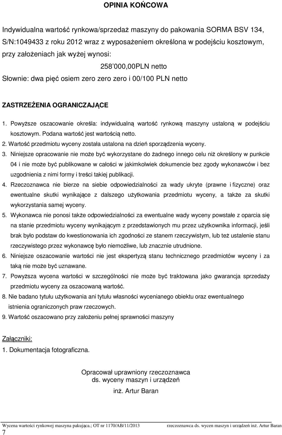 Powyższe oszacowanie określa: indywidualną wartość rynkową maszyny ustaloną w podejściu kosztowym. Podana wartość jest wartością netto. 2.