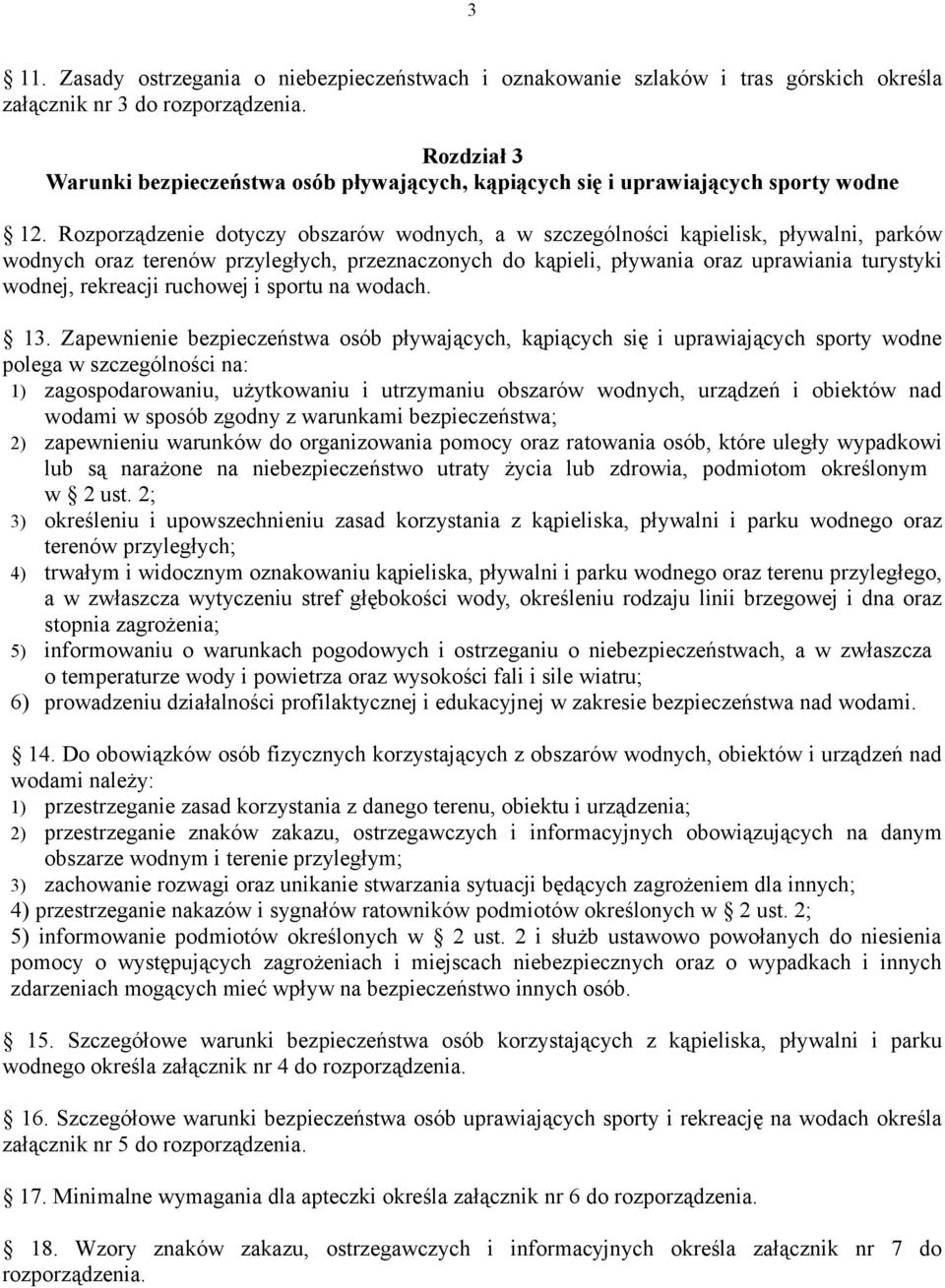 Rozporządzenie dotyczy obszarów wodnych, a w szczególności kąpielisk, pływalni, parków wodnych oraz terenów przyległych, przeznaczonych do kąpieli, pływania oraz uprawiania turystyki wodnej,