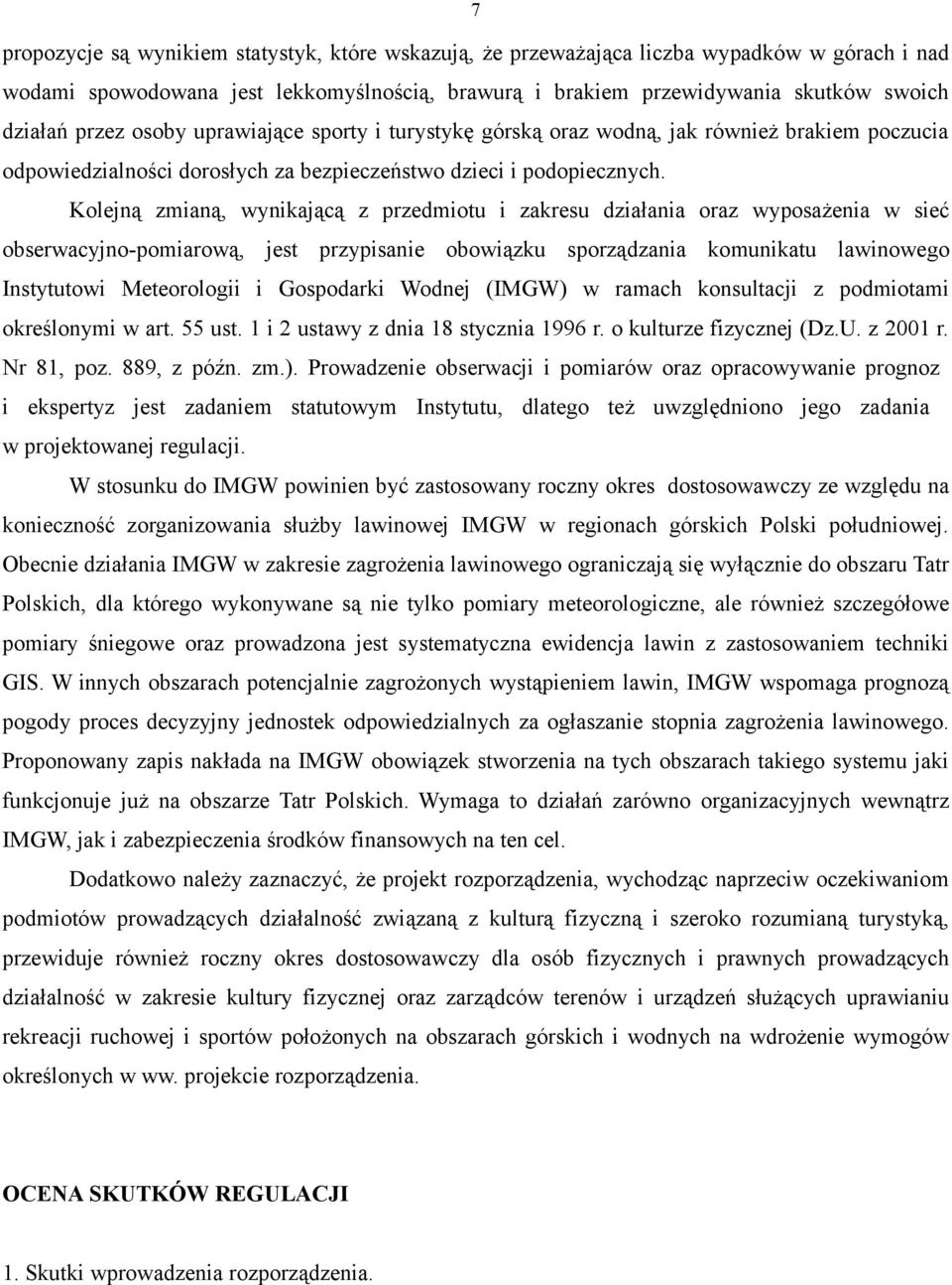 Kolejną zmianą, wynikającą z przedmiotu i zakresu działania oraz wyposażenia w sieć obserwacyjno-pomiarową, jest przypisanie obowiązku sporządzania komunikatu lawinowego Instytutowi Meteorologii i