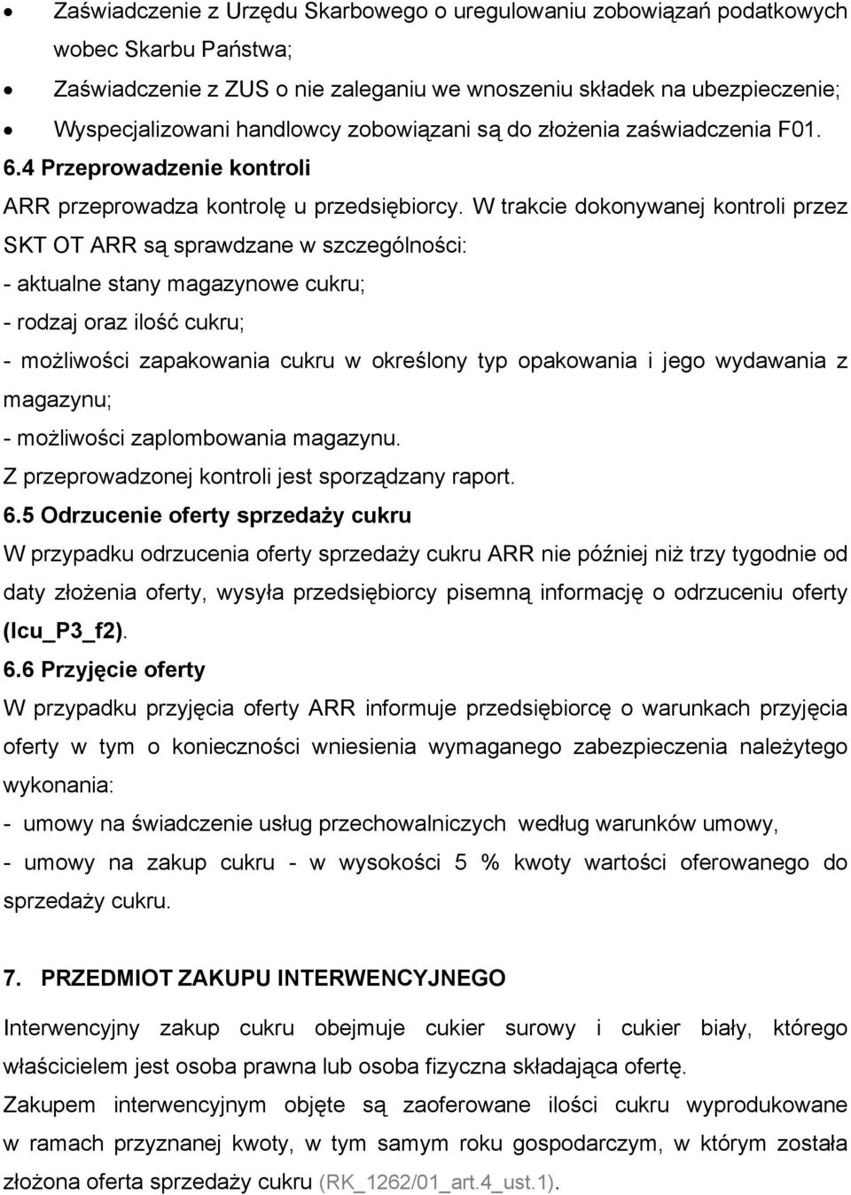 W trakcie dokonywanej kontroli przez SKT OT ARR są sprawdzane w szczególności: - aktualne stany magazynowe cukru; - rodzaj oraz ilość cukru; - możliwości zapakowania cukru w określony typ opakowania