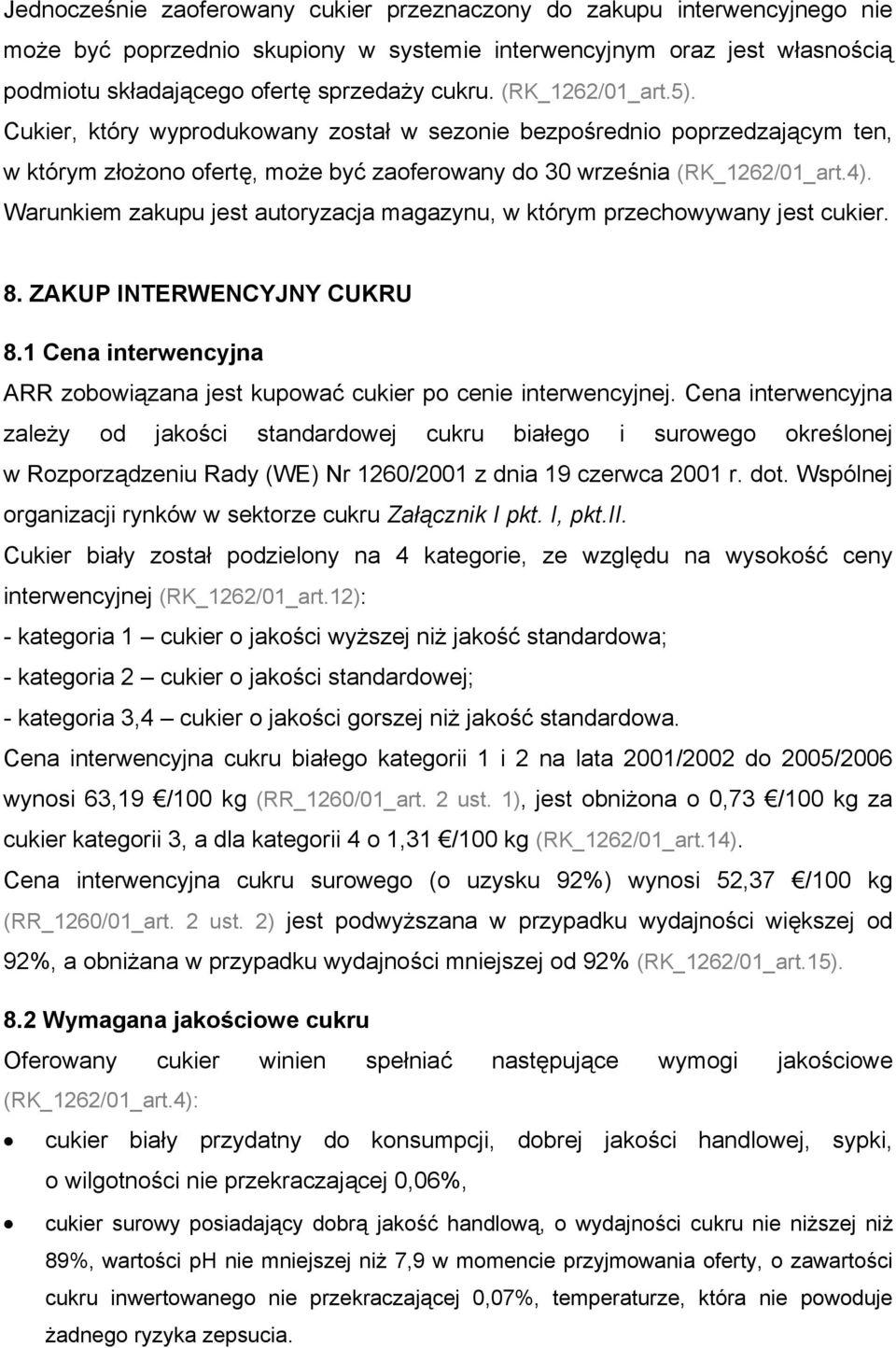 Warunkiem zakupu jest autoryzacja magazynu, w którym przechowywany jest cukier. 8. ZAKUP INTERWENCYJNY CUKRU 8.1 Cena interwencyjna ARR zobowiązana jest kupować cukier po cenie interwencyjnej.