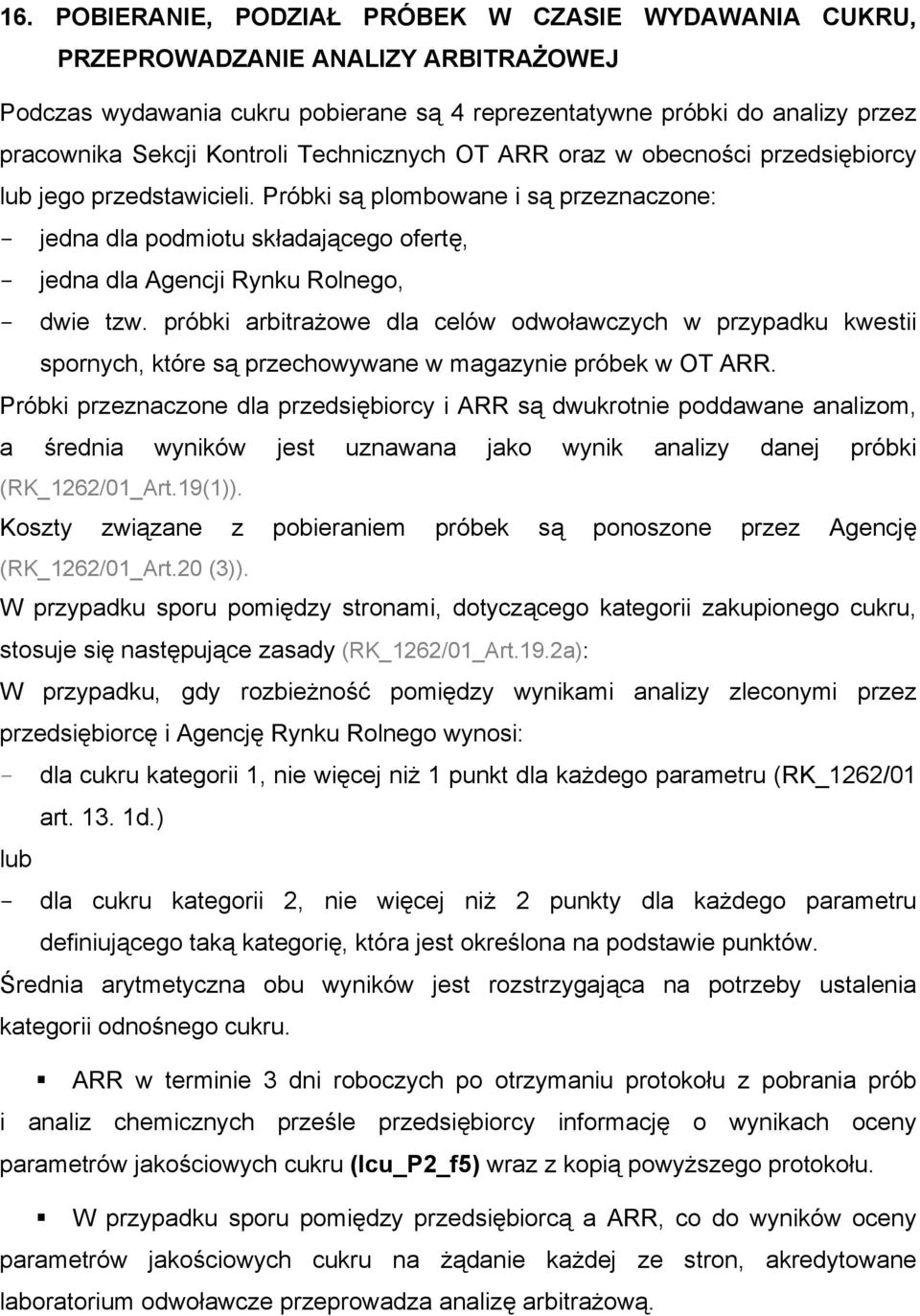 Próbki są plombowane i są przeznaczone: - jedna dla podmiotu składającego ofertę, - jedna dla Agencji Rynku Rolnego, - dwie tzw.