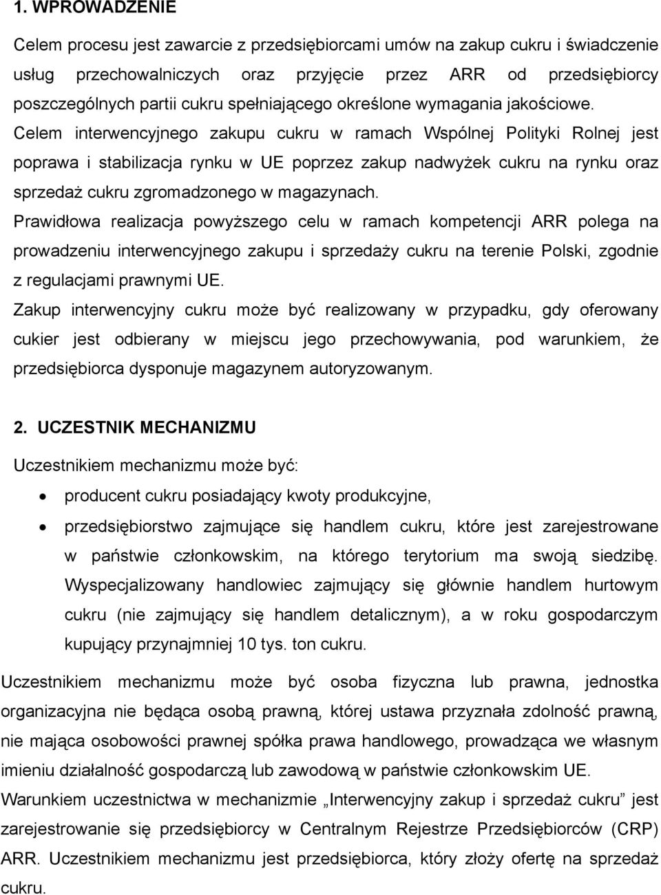 Celem interwencyjnego zakupu cukru w ramach Wspólnej Polityki Rolnej jest poprawa i stabilizacja rynku w UE poprzez zakup nadwyżek cukru na rynku oraz sprzedaż cukru zgromadzonego w magazynach.