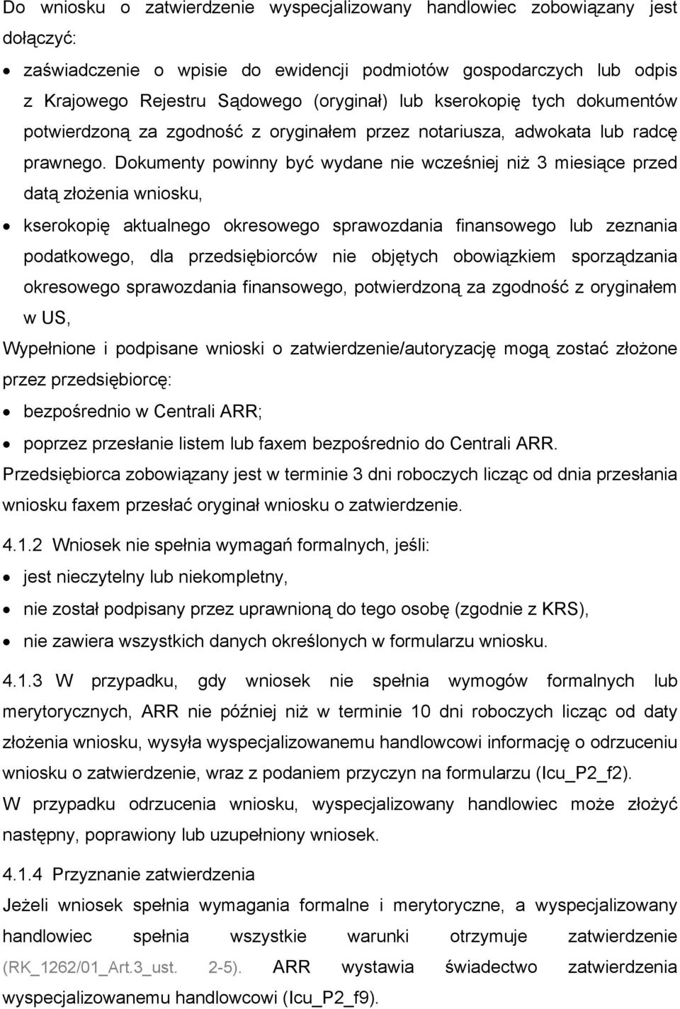 Dokumenty powinny być wydane nie wcześniej niż 3 miesiące przed datą złożenia wniosku, kserokopię aktualnego okresowego sprawozdania finansowego lub zeznania podatkowego, dla przedsiębiorców nie