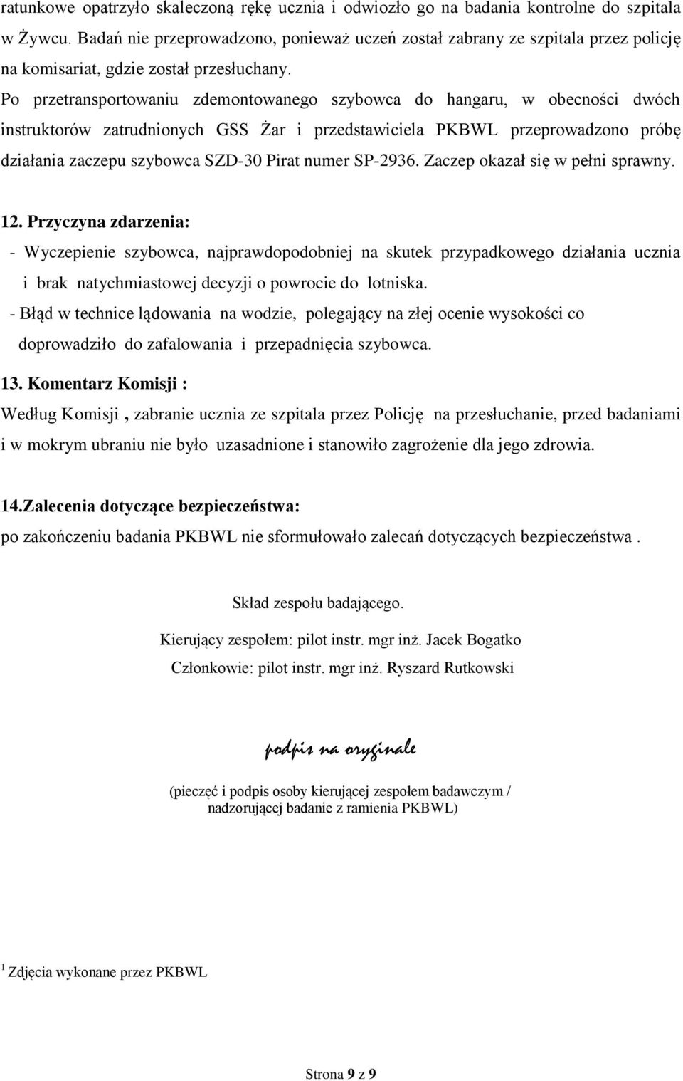 Po przetransportowaniu zdemontowanego szybowca do hangaru, w obecności dwóch instruktorów zatrudnionych GSS Żar i przedstawiciela PKBWL przeprowadzono próbę działania zaczepu szybowca SZD-30 Pirat