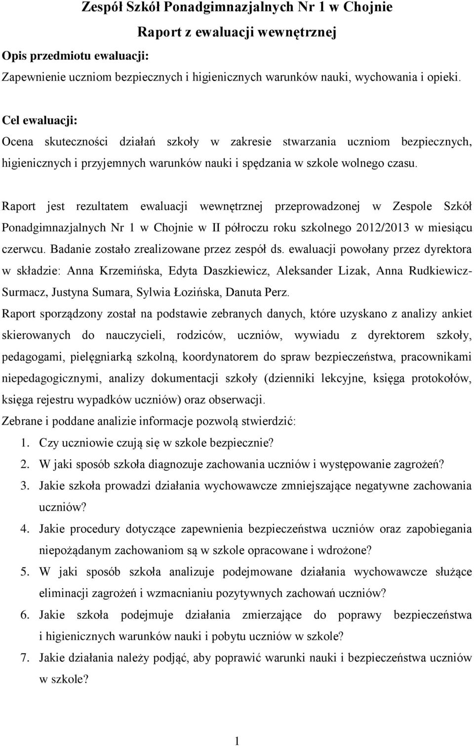 Raport jest rezultatem ewaluacji wewnętrznej przeprowadzonej w Zespole Szkół Ponadgimnazjalnych Nr 1 w Chojnie w II półroczu roku szkolnego 2012/2013 w miesiącu czerwcu.