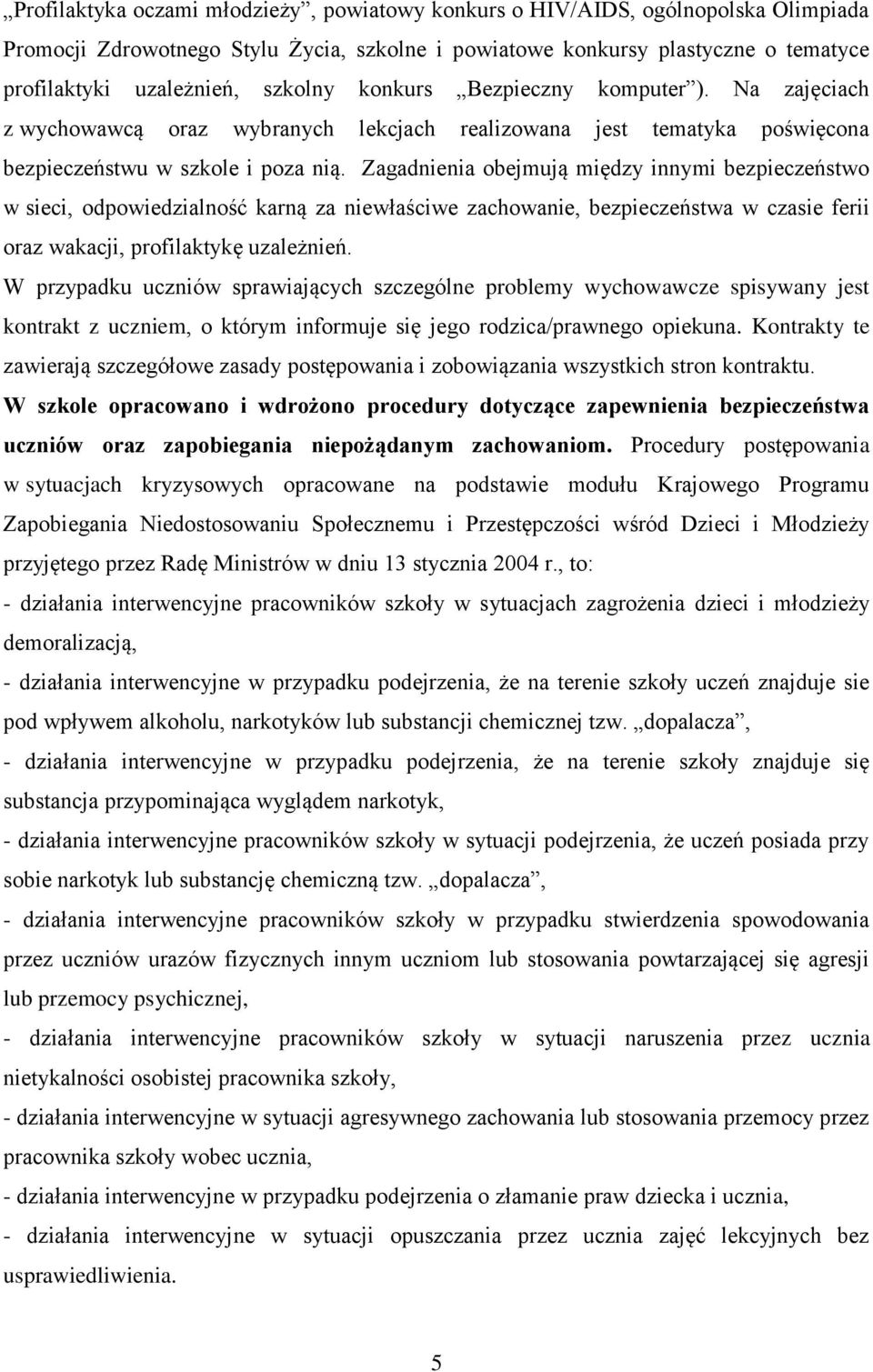 Zagadnienia obejmują między innymi bezpieczeństwo w sieci, odpowiedzialność karną za niewłaściwe zachowanie, bezpieczeństwa w czasie ferii oraz wakacji, profilaktykę uzależnień.