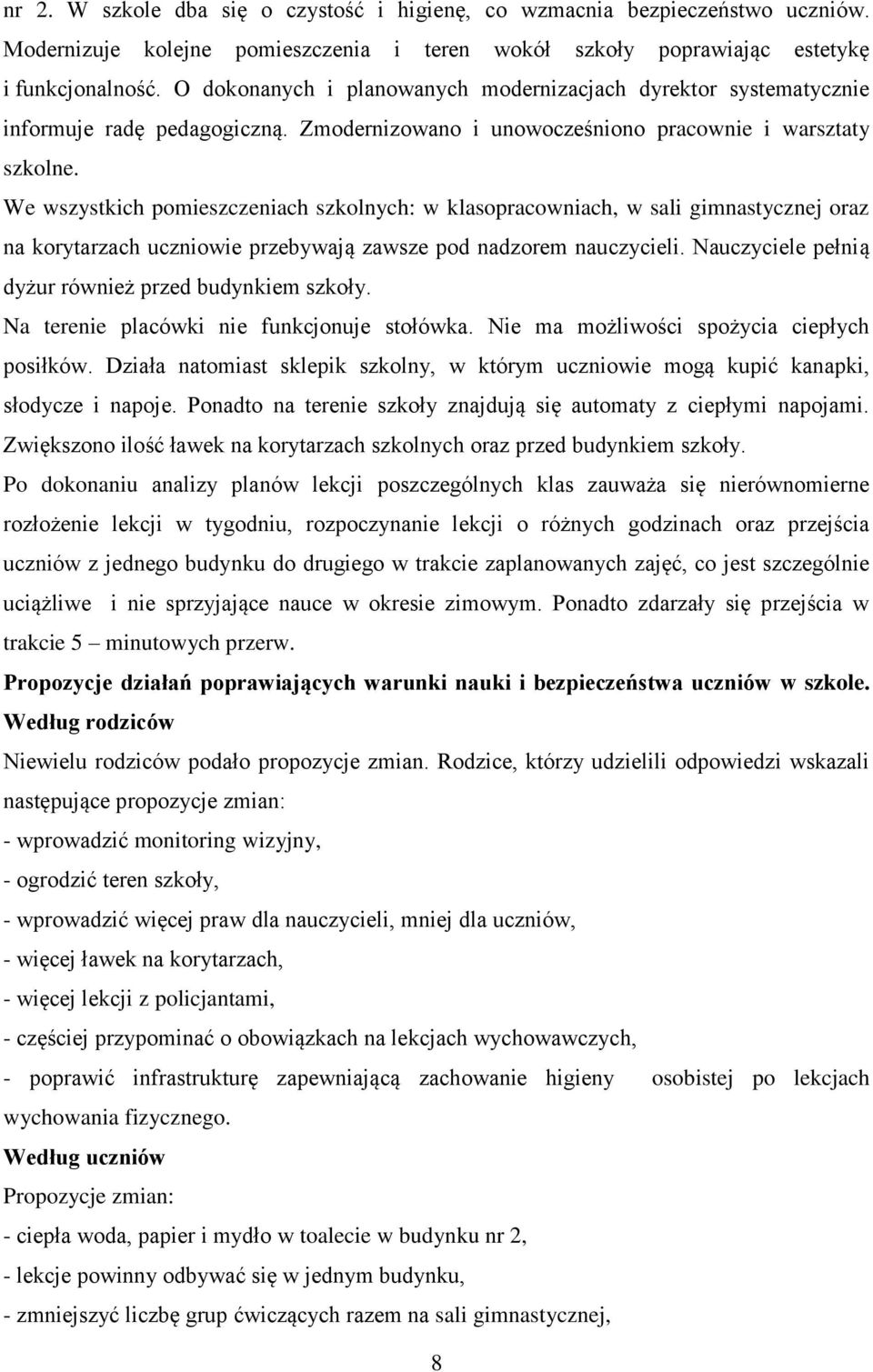 We wszystkich pomieszczeniach szkolnych: w klasopracowniach, w sali gimnastycznej oraz na korytarzach uczniowie przebywają zawsze pod nadzorem nauczycieli.