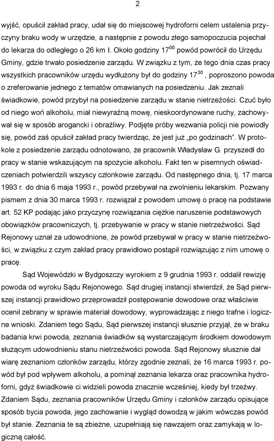 W związku z tym, że tego dnia czas pracy wszystkich pracowników urzędu wydłużony był do godziny 17 30, poproszono powoda o zreferowanie jednego z tematów omawianych na posiedzeniu.