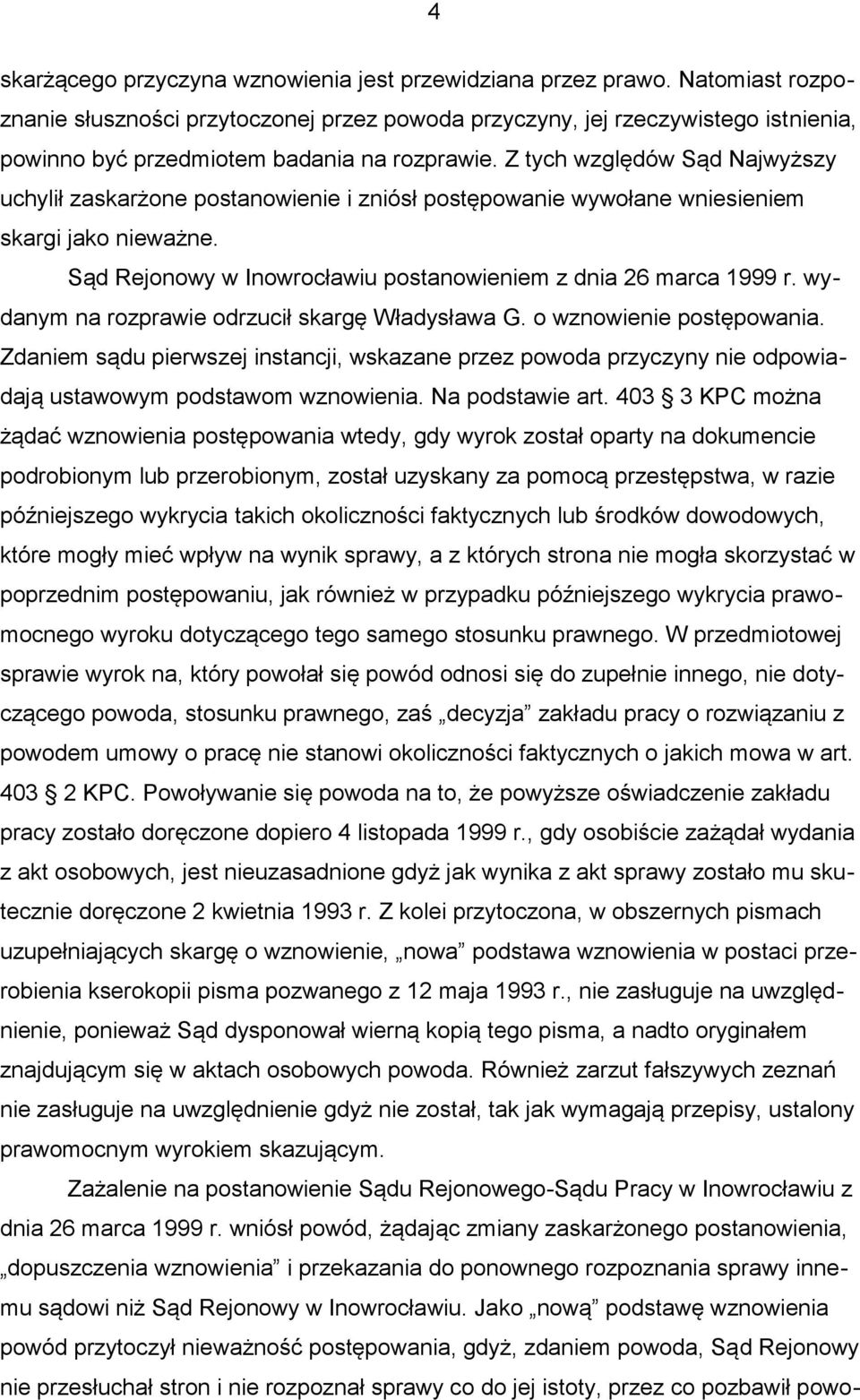 Z tych względów Sąd Najwyższy uchylił zaskarżone postanowienie i zniósł postępowanie wywołane wniesieniem skargi jako nieważne. Sąd Rejonowy w Inowrocławiu postanowieniem z dnia 26 marca 1999 r.