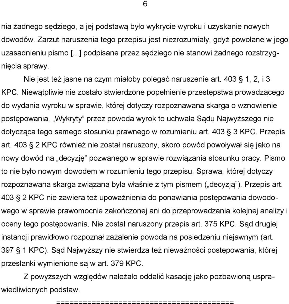 Niewątpliwie nie zostało stwierdzone popełnienie przestępstwa prowadzącego do wydania wyroku w sprawie, której dotyczy rozpoznawana skarga o wznowienie postępowania.