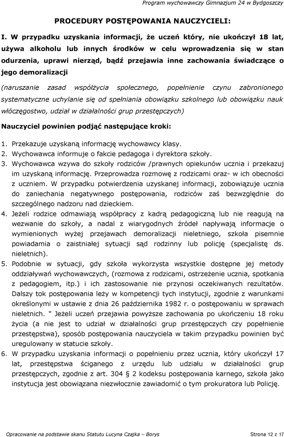 świadczące o jego demoralizacji (naruszanie zasad współżycia społecznego, popełnienie czynu zabronionego systematyczne uchylanie się od spełniania obowiązku szkolnego lub obowiązku nauk włóczęgostwo,