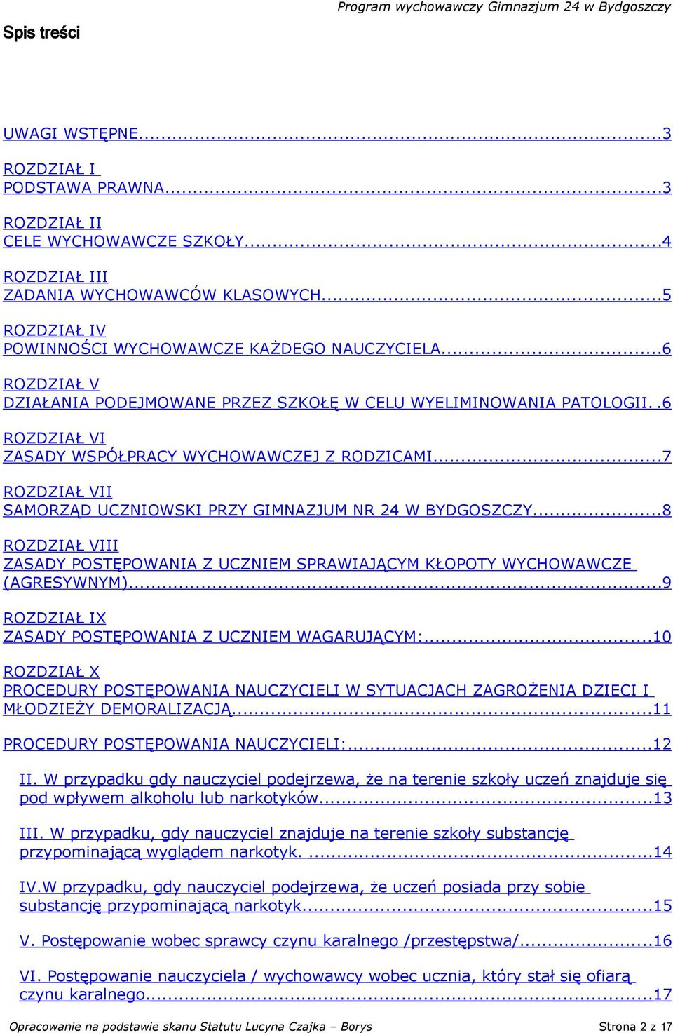 ..7 ROZDZIAŁ VII SAMORZĄD UCZNIOWSKI PRZY GIMNAZJUM NR 24 W BYDGOSZCZY...8 ROZDZIAŁ VIII ZASADY POSTĘPOWANIA Z UCZNIEM SPRAWIAJĄCYM KŁOPOTY WYCHOWAWCZE (AGRESYWNYM).