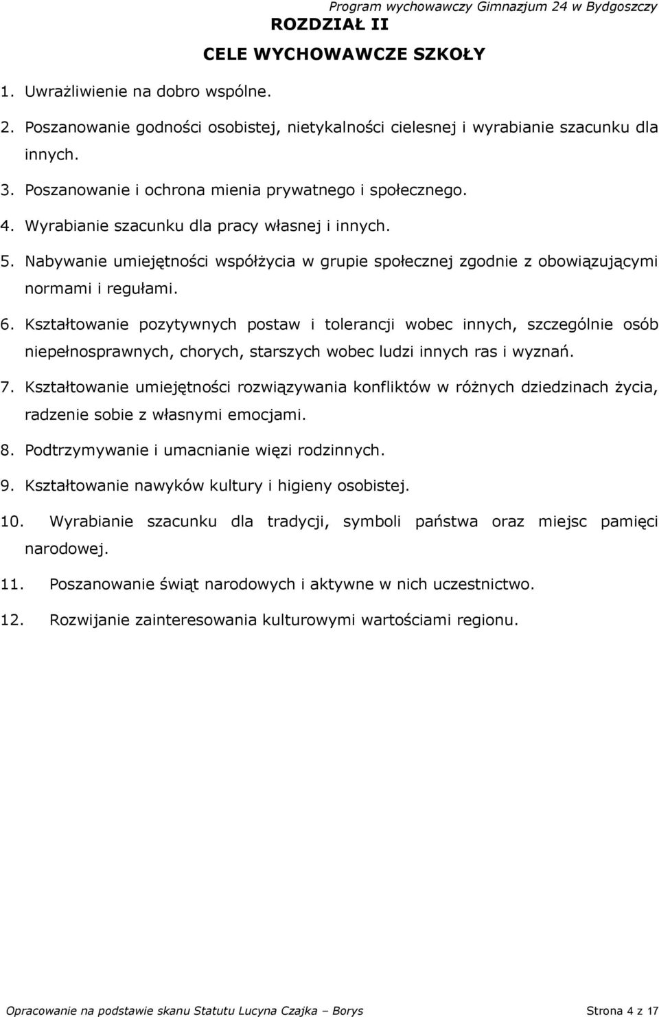 5. Nabywanie umiejętności współżycia w grupie społecznej zgodnie z obowiązującymi normami i regułami. 6.