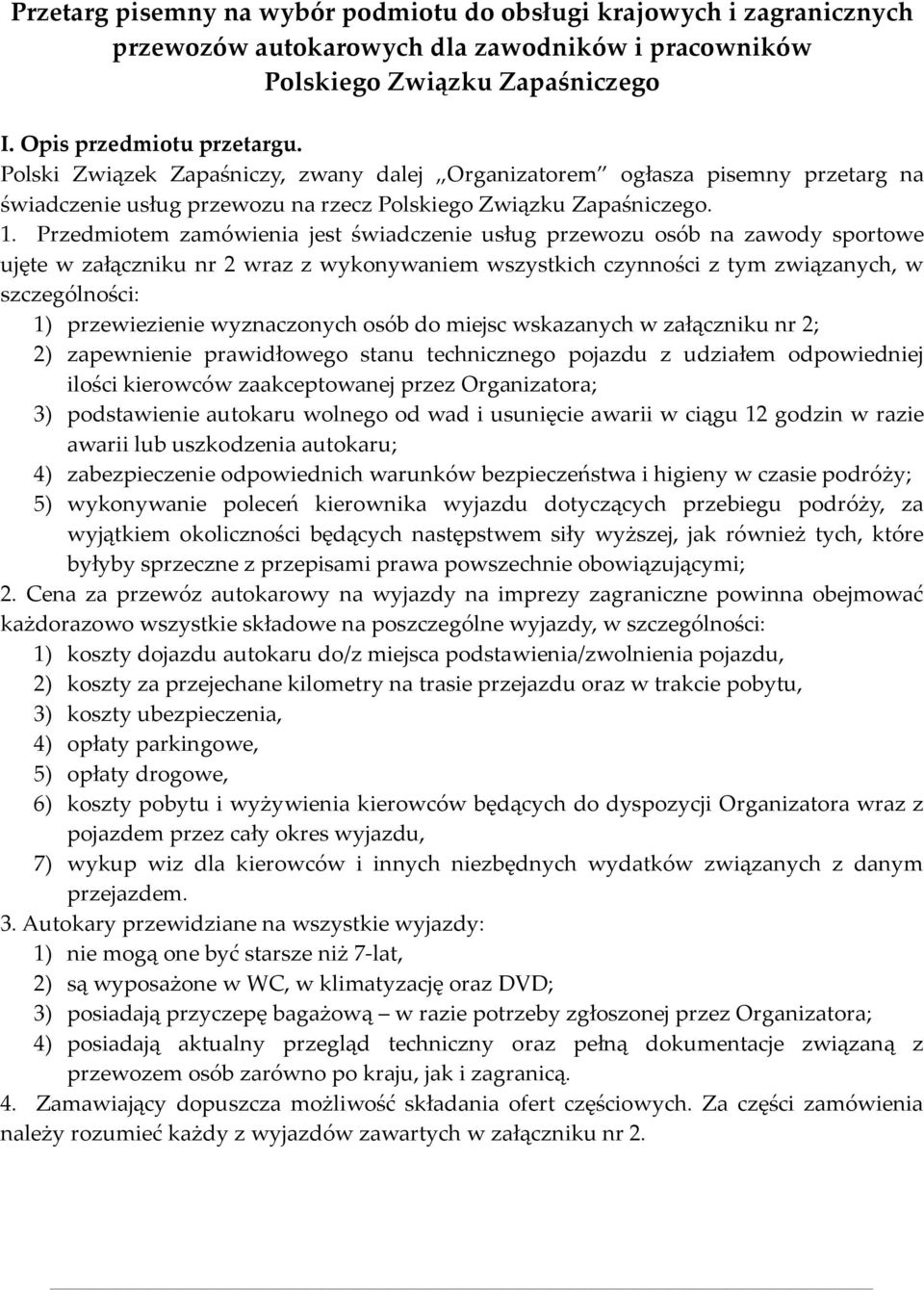 Przedmiotem zamówienia jest świadczenie usług przewozu osób na zawody sportowe ujęte w załączniku nr 2 wraz z wykonywaniem wszystkich czynności z tym związanych, w szczególności: 1) przewiezienie