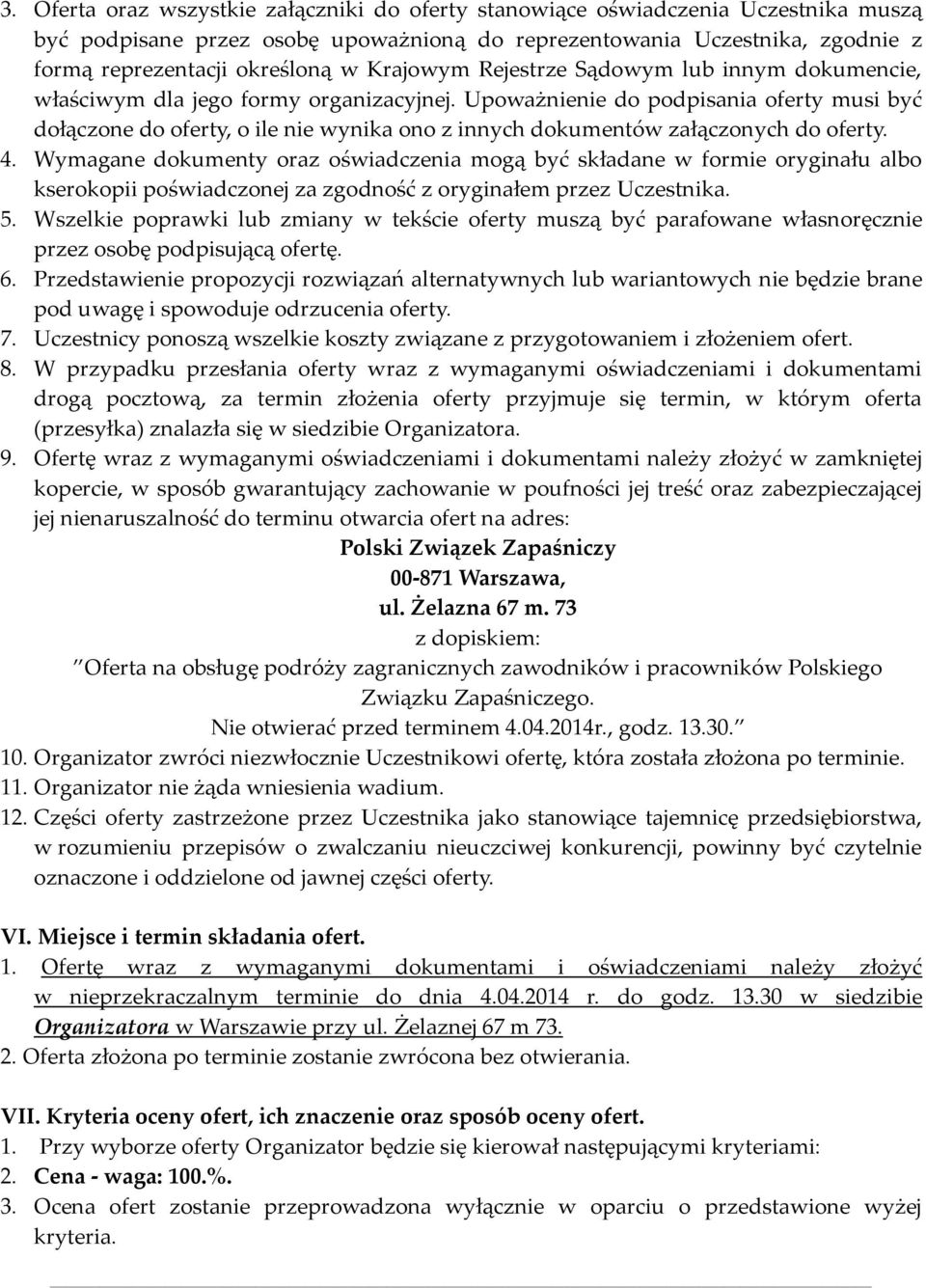 Upoważnienie do podpisania oferty musi być dołączone do oferty, o ile nie wynika ono z innych dokumentów załączonych do oferty. 4.