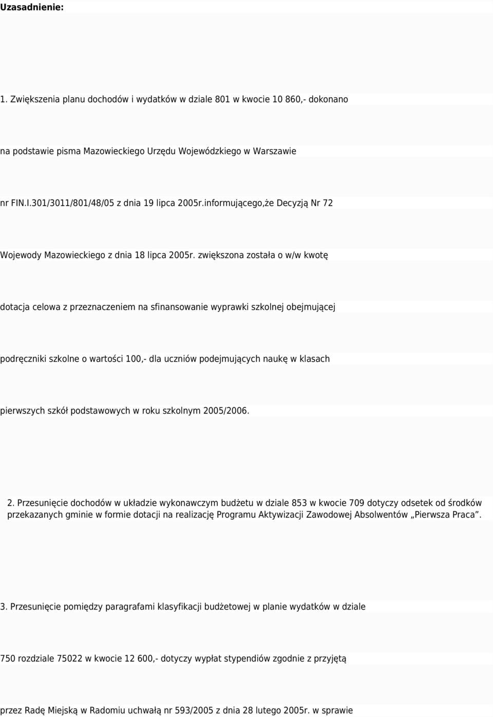 zwiększona została o w/w kwotę dotacja celowa z przeznaczeniem na sfinansowanie wyprawki szkolnej obejmującej podręczniki szkolne o wartości 100,- dla uczniów podejmujących naukę w klasach pierwszych