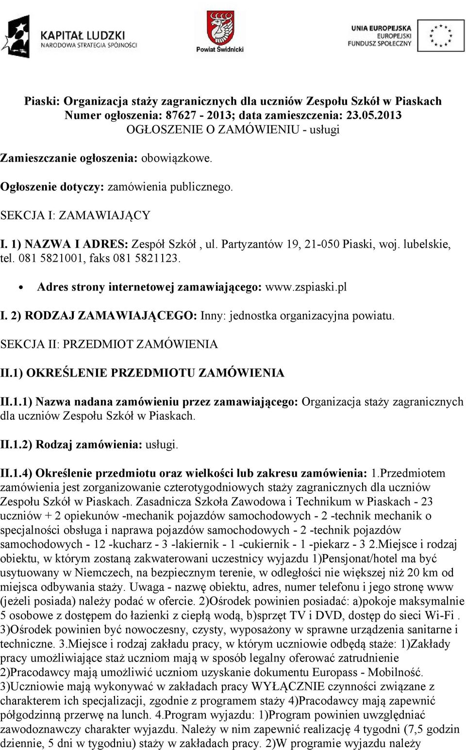 Partyzantów 19, 21-050 Piaski, woj. lubelskie, tel. 081 5821001, faks 081 5821123. Adres strony internetowej zamawiającego: www.zspiaski.pl I.
