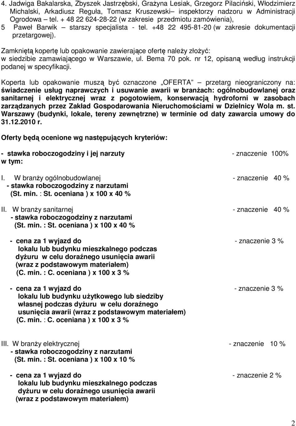 Zamkniętą kopertę lub opakowanie zawierające ofertę naleŝy złoŝyć: w siedzibie zamawiającego w Warszawie, ul. Bema 70 pok. nr 12, opisaną według instrukcji podanej w specyfikacji.