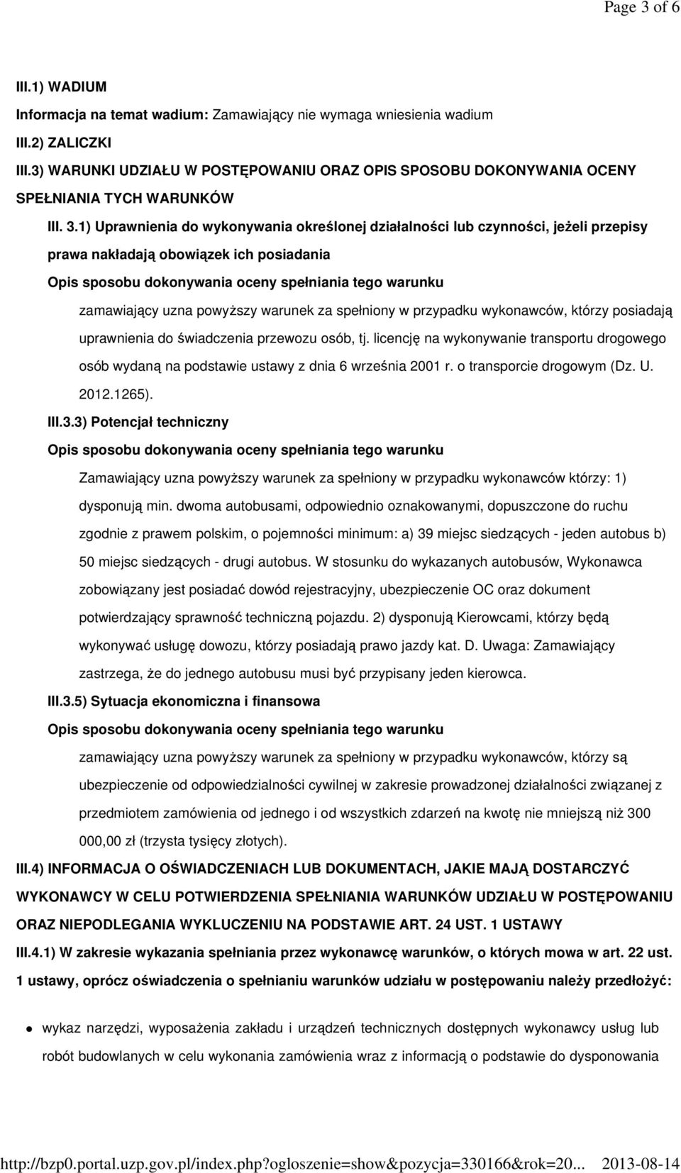 1) Uprawnienia do wykonywania określonej działalności lub czynności, jeżeli przepisy prawa nakładają obowiązek ich posiadania Opis sposobu dokonywania oceny spełniania tego warunku zamawiający uzna