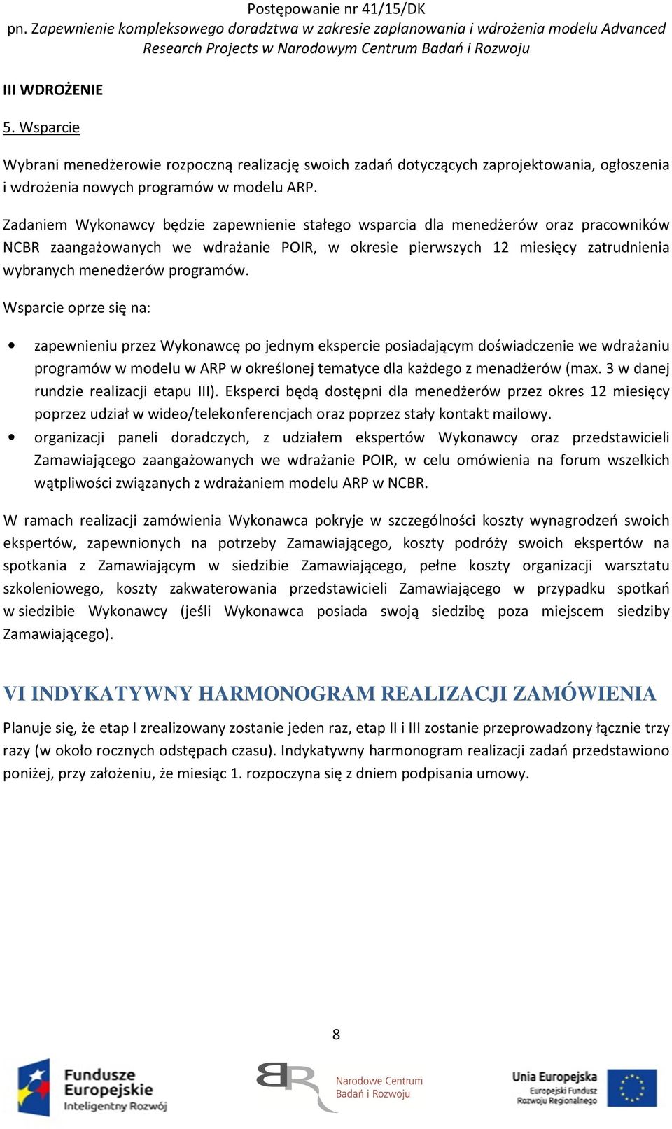 programów. Wsparcie oprze się na: zapewnieniu przez Wykonawcę po jednym ekspercie posiadającym doświadczenie we wdrażaniu programów w modelu w ARP w określonej tematyce dla każdego z menadżerów (max.