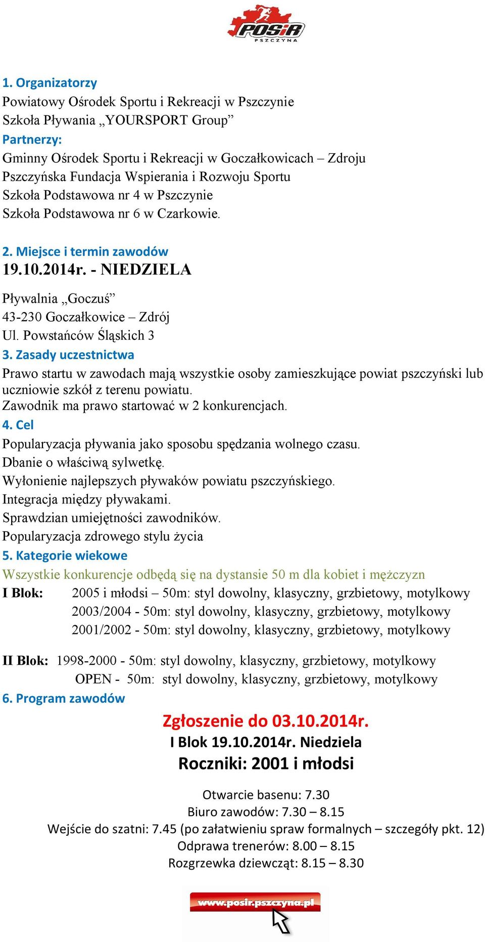 Powstańców Śląskich 3 3. Zasady uczestnictwa Prawo startu w zawodach mają wszystkie osoby zamieszkujące powiat pszczyński lub uczniowie szkół z terenu powiatu.