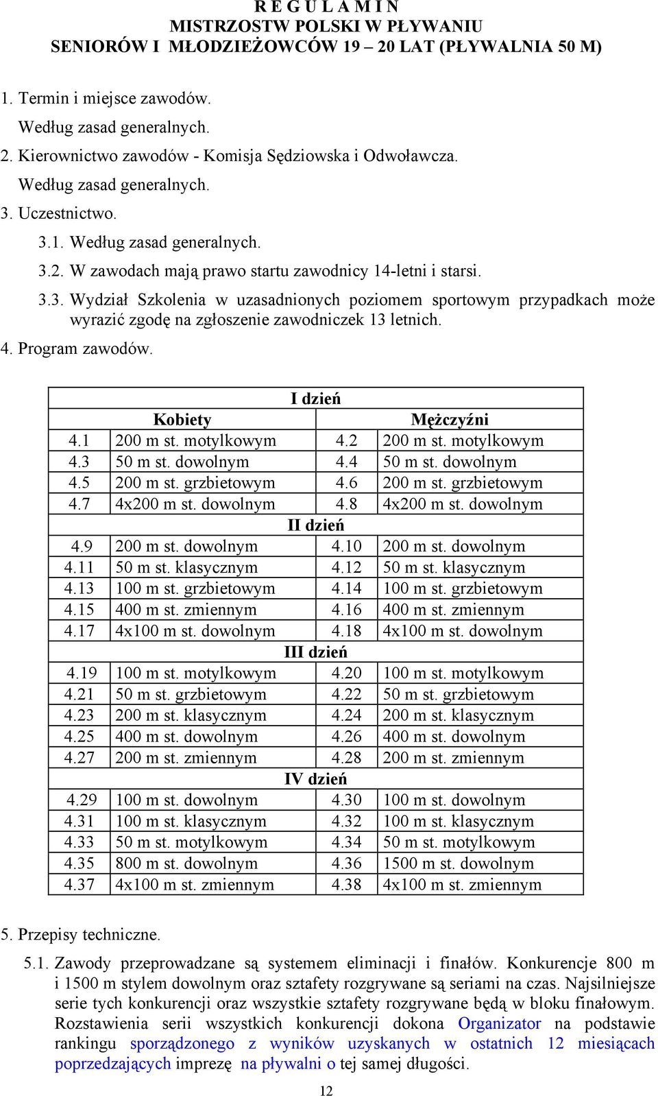 4. Program zawodów. I dzień Kobiety Mężczyźni 4.1 200 m st. motylkowym 4.2 200 m st. motylkowym 4.3 50 m st. dowolnym 4.4 50 m st. dowolnym 4.5 200 m st. grzbietowym 4.6 200 m st. grzbietowym 4.7 4x200 m st.