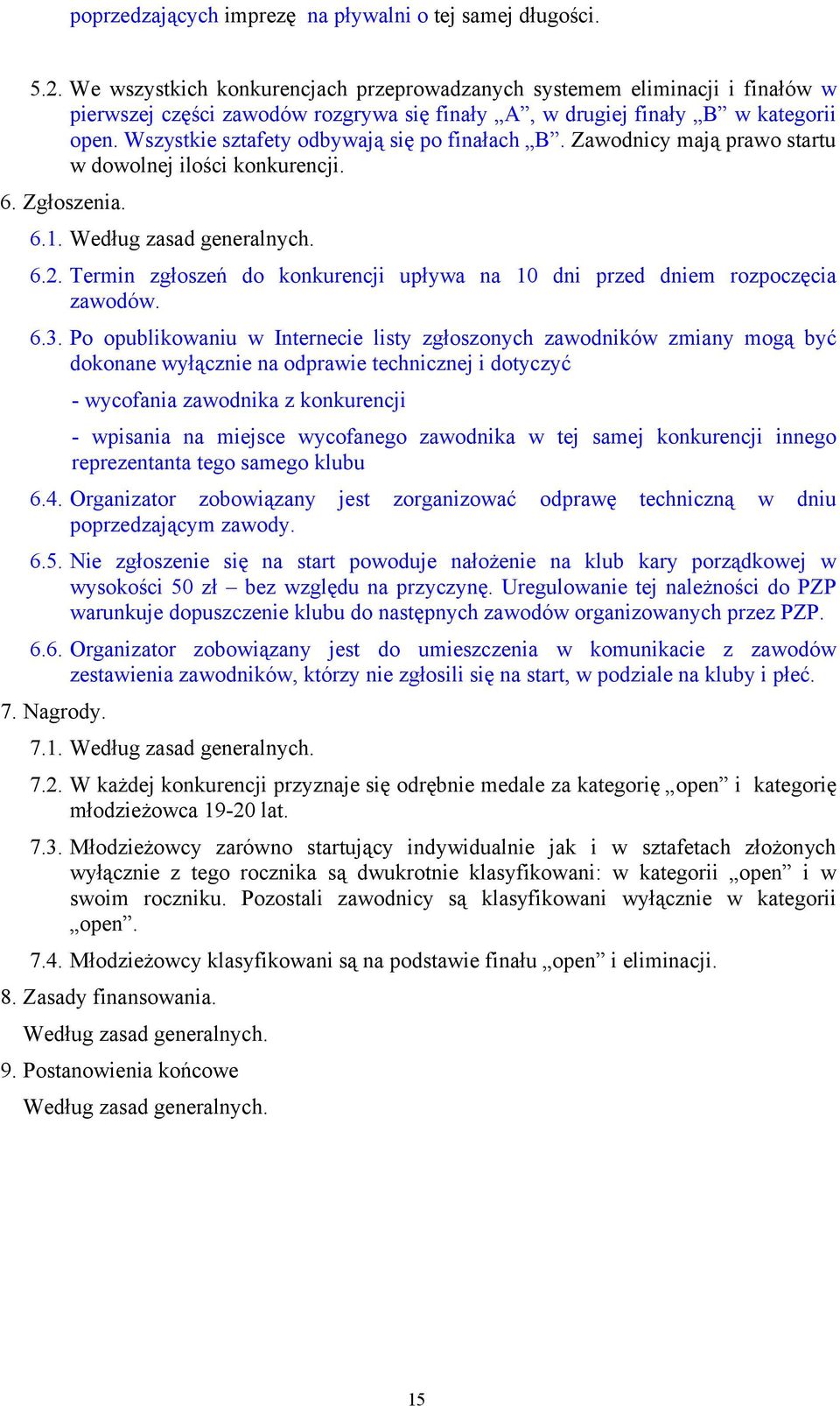 Wszystkie sztafety odbywają się po finałach B. Zawodnicy mają prawo startu w dowolnej ilości konkurencji. 6. Zgłoszenia. 6.1. 6.2.