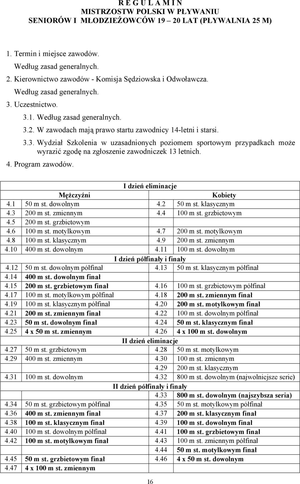 4. Program zawodów. I dzień eliminacje Mężczyźni Kobiety 4.1 50 m st. dowolnym 4.2 50 m st. klasycznym 4.3 200 m st. zmiennym 4.4 100 m st. grzbietowym 4.5 200 m st. grzbietowym 4.6 100 m st.