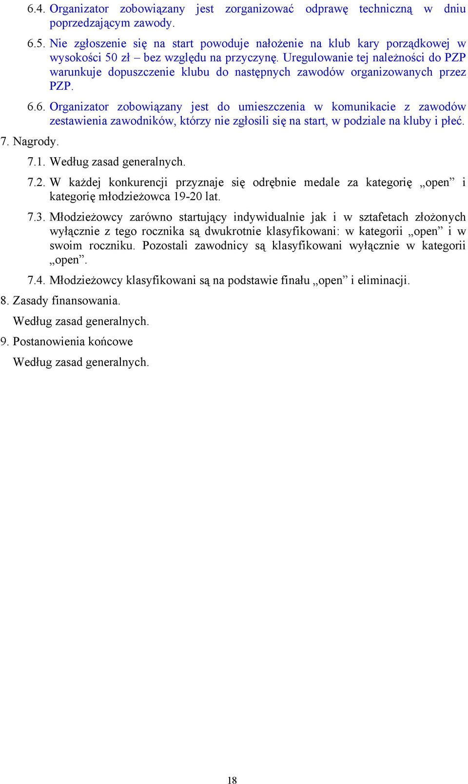 Uregulowanie tej należności do PZP warunkuje dopuszczenie klubu do następnych zawodów organizowanych przez PZP. 6.