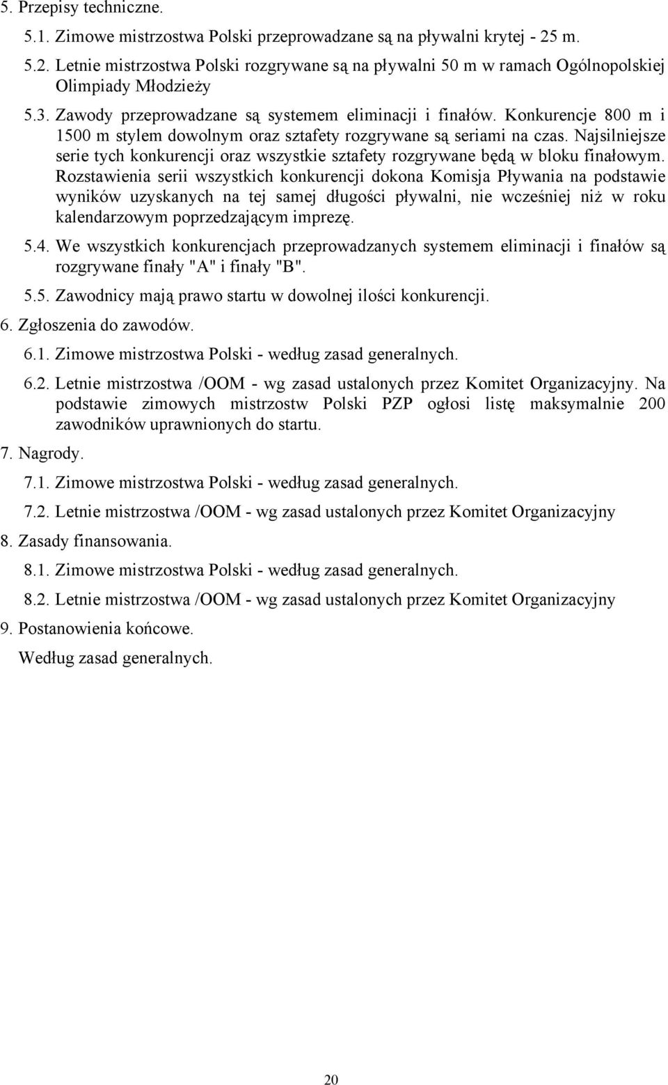 Najsilniejsze serie tych konkurencji oraz wszystkie sztafety rozgrywane będą w bloku finałowym.