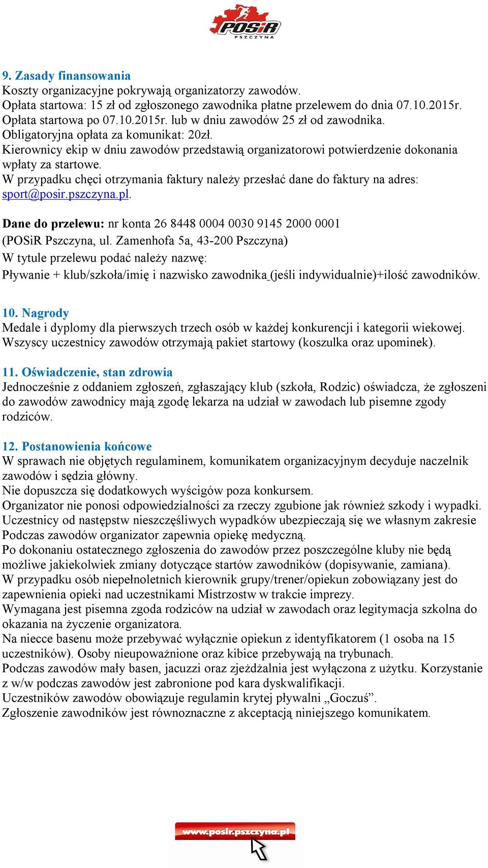 Kierownicy ekip w dniu zawodów przedstawią organizatorowi potwierdzenie dokonania wpłaty za startowe. W przypadku chęci otrzymania faktury należy przesłać dane do faktury na adres: sport@posir.